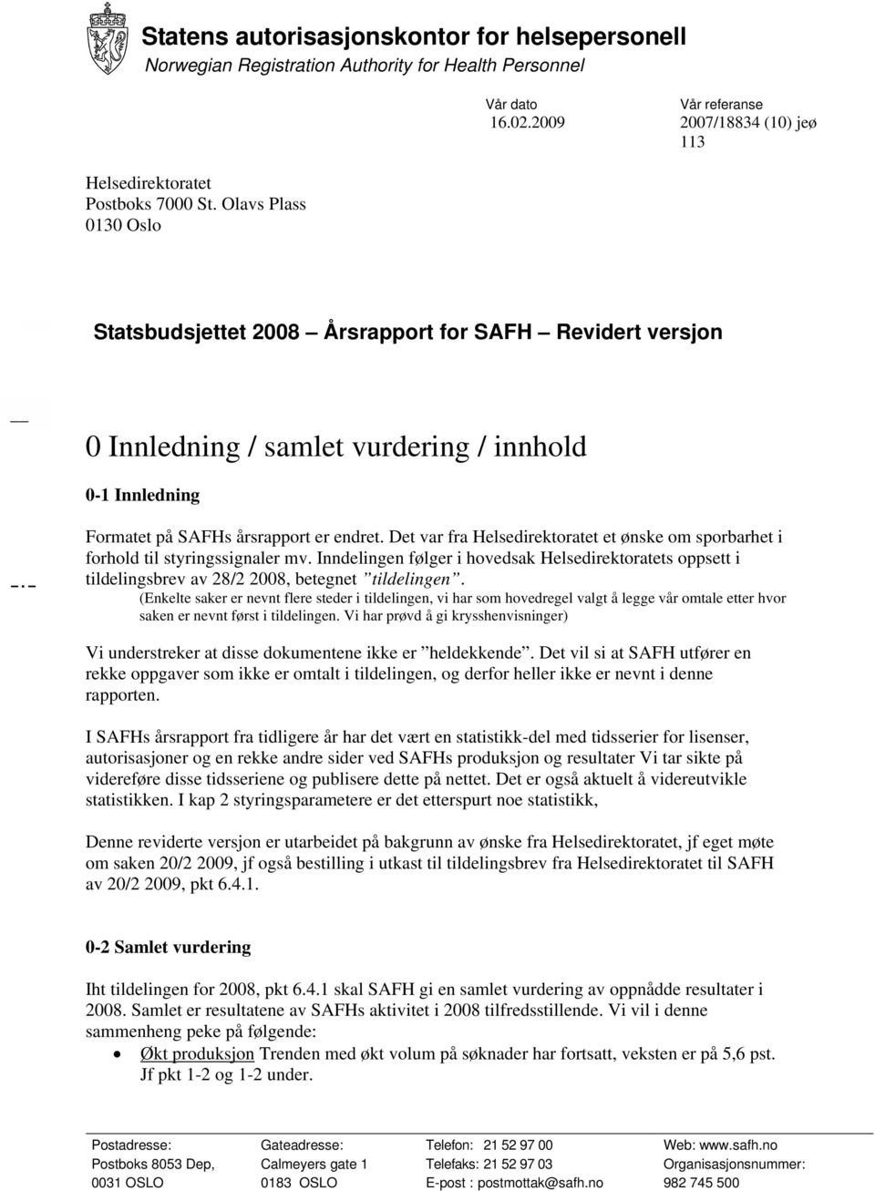 Det var fra Helsedirektoratet et ønske om sporbarhet i forhold til styringssignaler mv. Inndelingen følger i hovedsak Helsedirektoratets oppsett i tildelingsbrev av 28/2 2008, betegnet tildelingen.