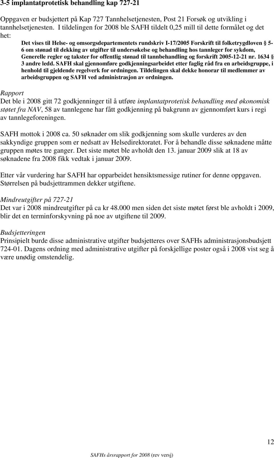 dekking av utgifter til undersøkelse og behandling hos tannleger for sykdom, Generelle regler og takster for offentlig stønad til tannbehandling og forskrift 2005-12-21 nr. 1634 3 andre ledd.