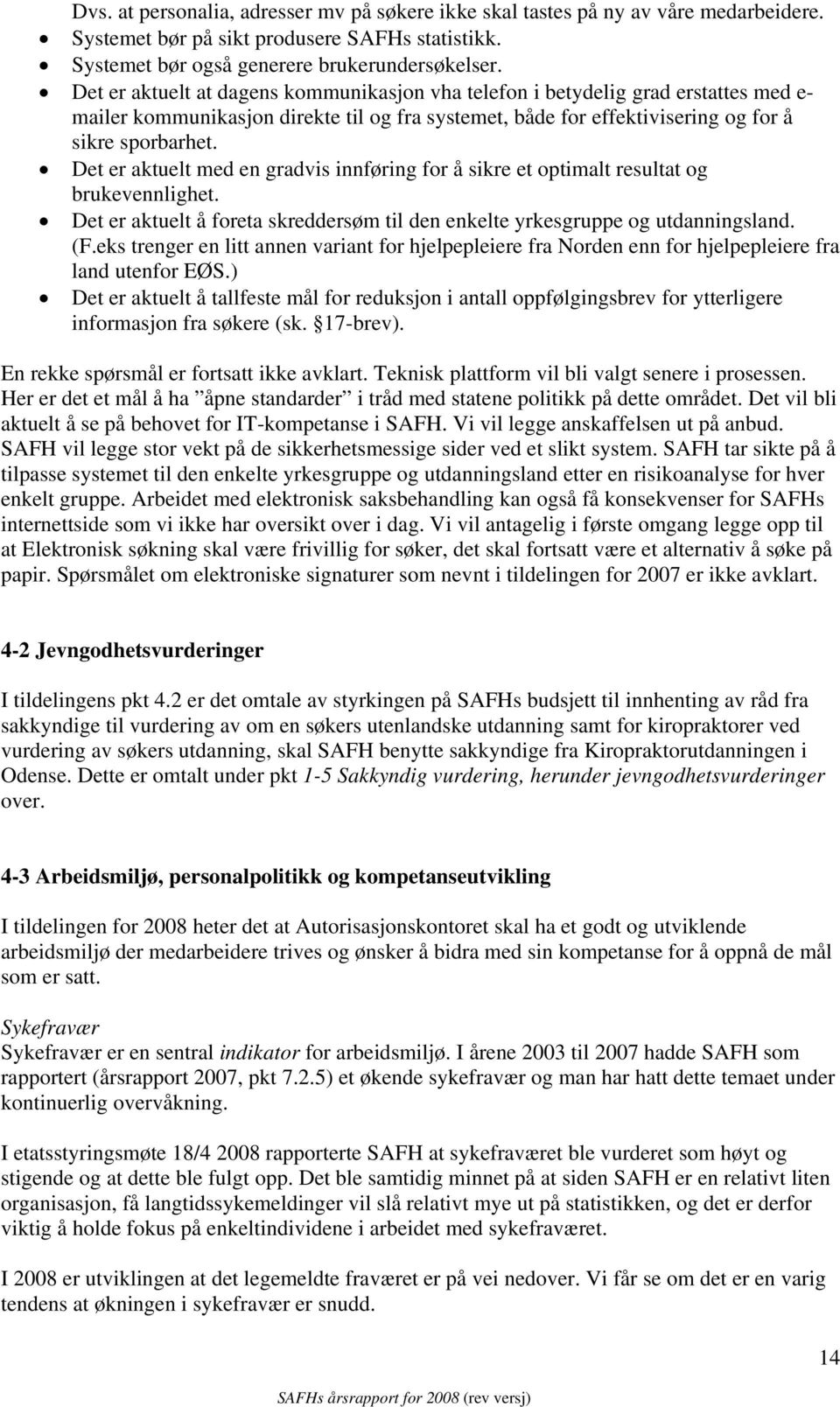 Det er aktuelt med en gradvis innføring for å sikre et optimalt resultat og brukevennlighet. Det er aktuelt å foreta skreddersøm til den enkelte yrkesgruppe og utdanningsland. (F.