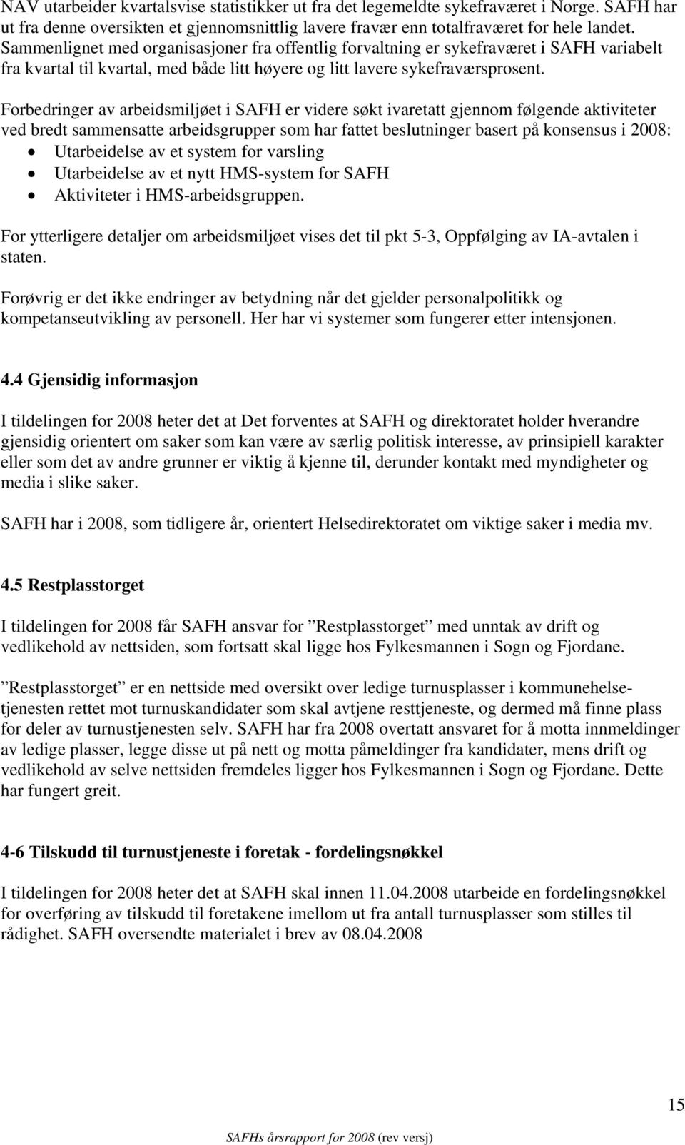 Forbedringer av arbeidsmiljøet i SAFH er videre søkt ivaretatt gjennom følgende aktiviteter ved bredt sammensatte arbeidsgrupper som har fattet beslutninger basert på konsensus i 2008: Utarbeidelse