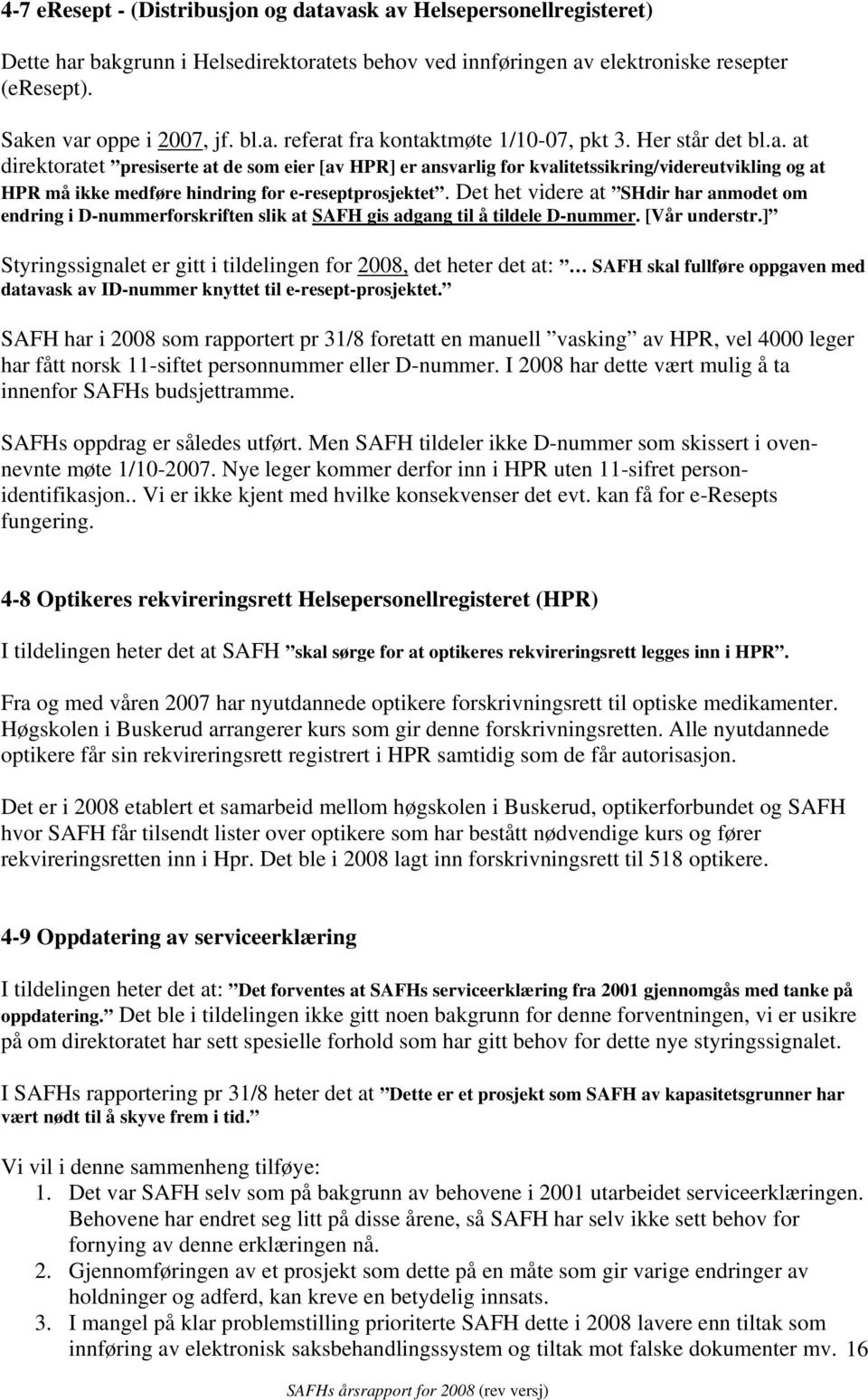 Det het videre at SHdir har anmodet om endring i D-nummerforskriften slik at SAFH gis adgang til å tildele D-nummer. [Vår understr.