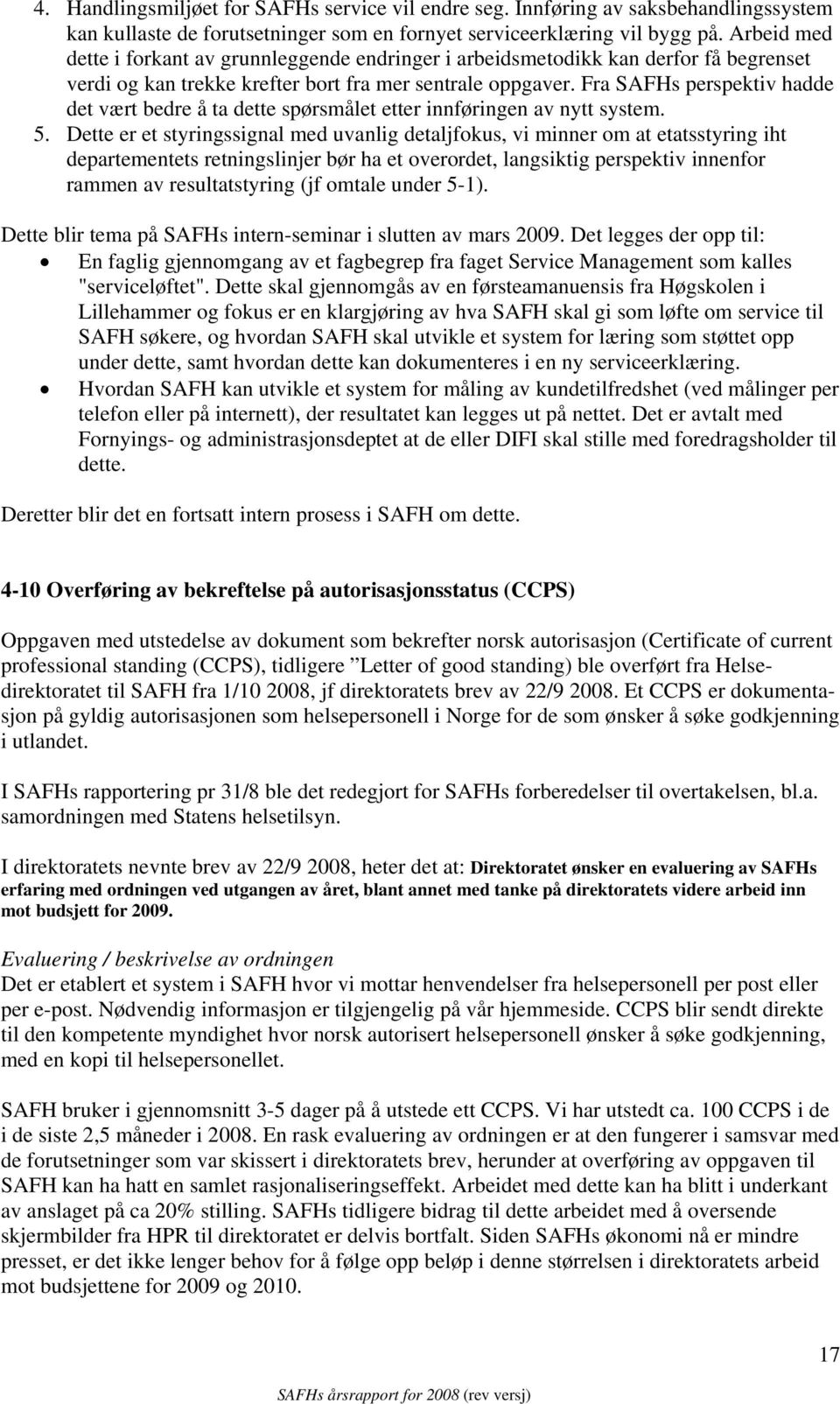 Fra SAFHs perspektiv hadde det vært bedre å ta dette spørsmålet etter innføringen av nytt system. 5.