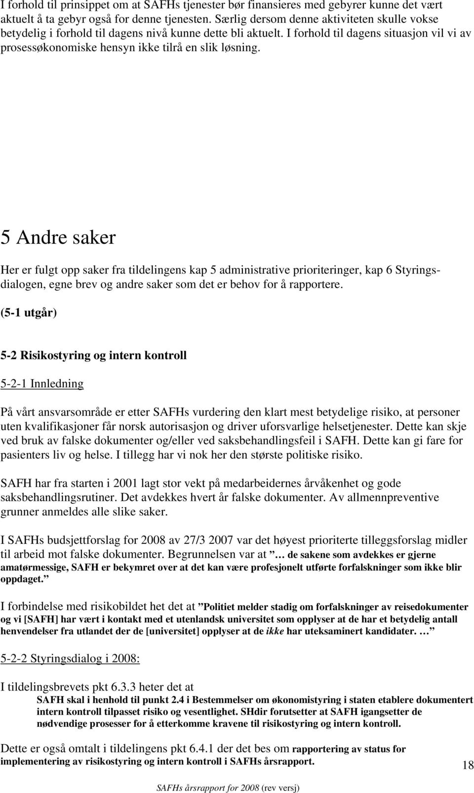 5 Andre saker Her er fulgt opp saker fra tildelingens kap 5 administrative prioriteringer, kap 6 Styringsdialogen, egne brev og andre saker som det er behov for å rapportere.