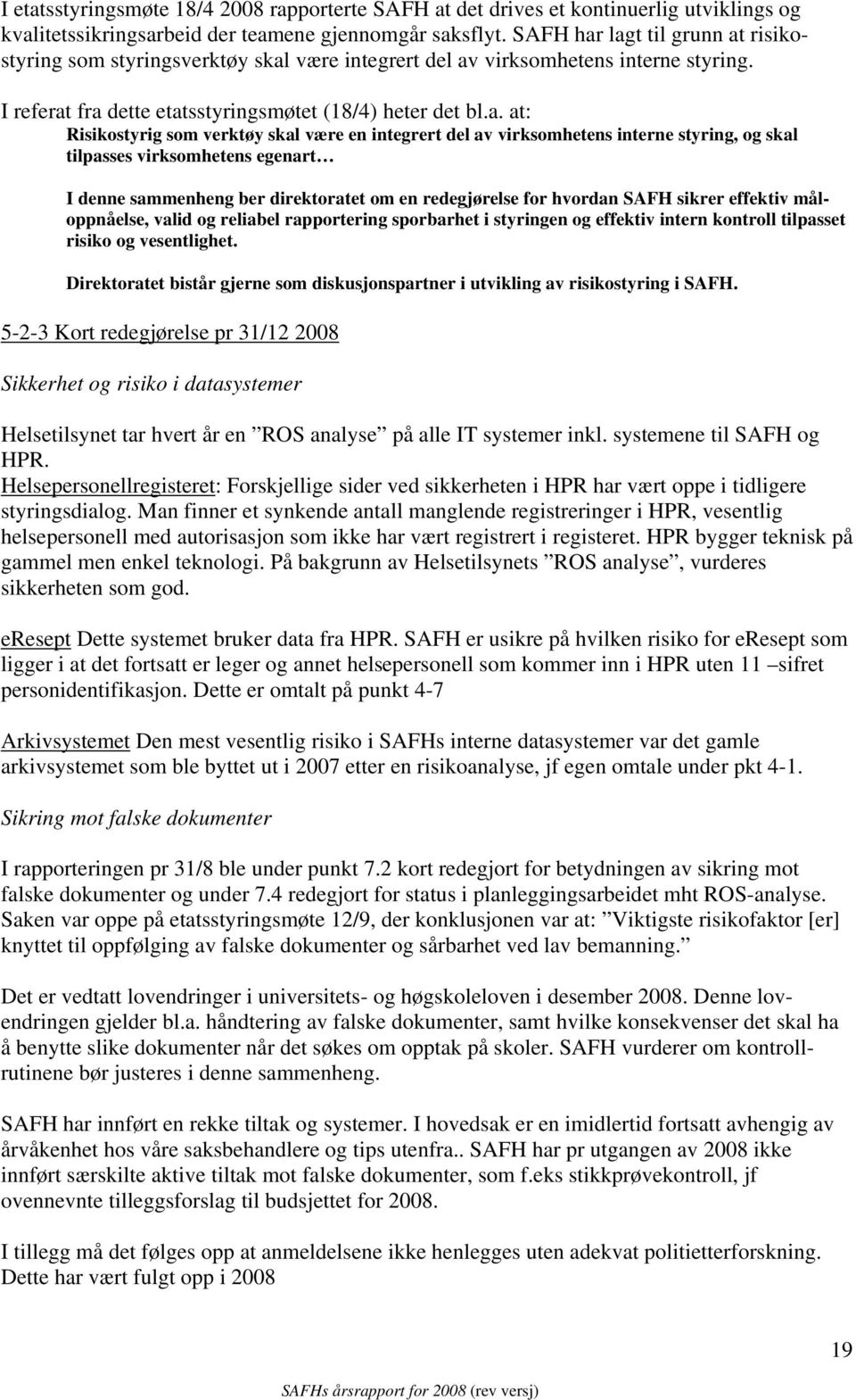 lagt til grunn at risikostyring som styringsverktøy skal være integrert del av virksomhetens interne styring. I referat fra dette etatsstyringsmøtet (18/4) heter det bl.a. at: Risikostyrig som