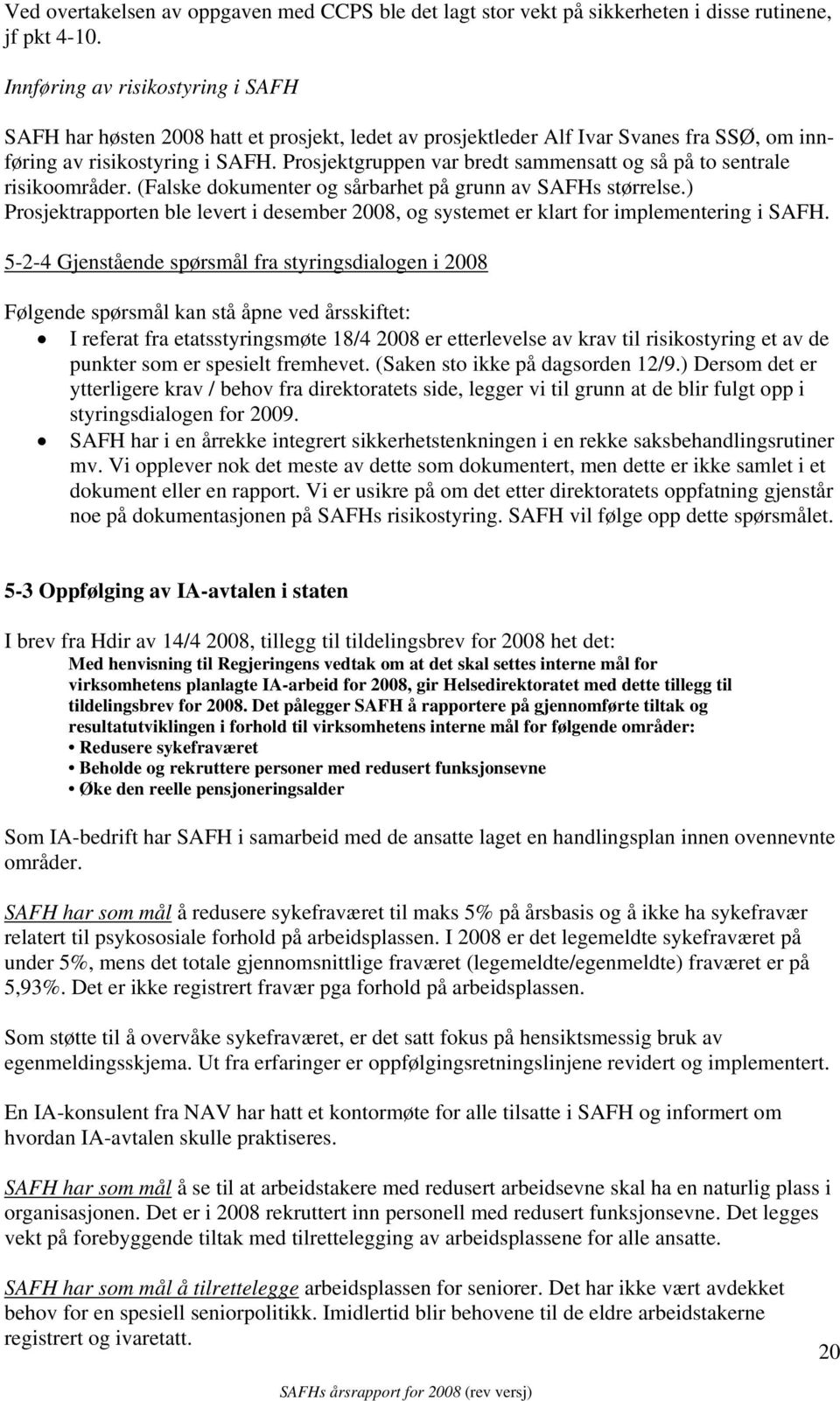 Prosjektgruppen var bredt sammensatt og så på to sentrale risikoområder. (Falske dokumenter og sårbarhet på grunn av SAFHs størrelse.