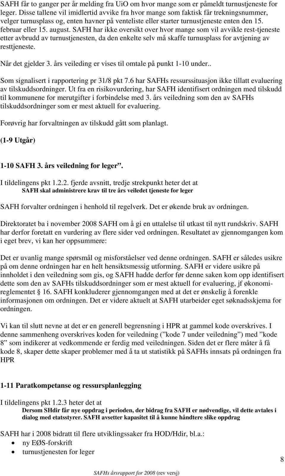 august. SAFH har ikke oversikt over hvor mange som vil avvikle rest-tjeneste etter avbrudd av turnustjenesten, da den enkelte selv må skaffe turnusplass for avtjening av resttjeneste.