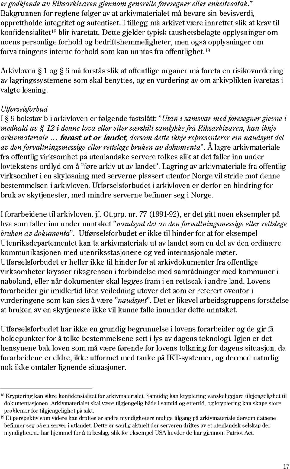 Dette gjelder typisk taushetsbelagte opplysninger om noens personlige forhold og bedriftshemmeligheter, men også opplysninger om forvaltningens interne forhold som kan unntas fra offentlighet.