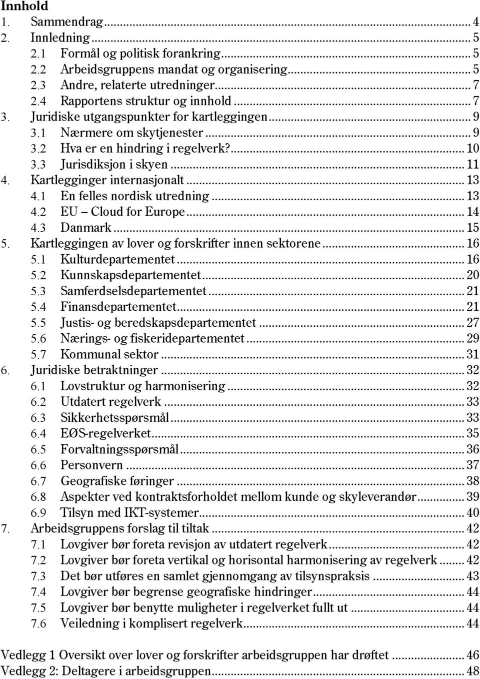 Kartlegginger internasjonalt... 13 4.1 En felles nordisk utredning... 13 4.2 EU Cloud for Europe... 14 4.3 Danmark... 15 5. Kartleggingen av lover og forskrifter innen sektorene... 16 5.