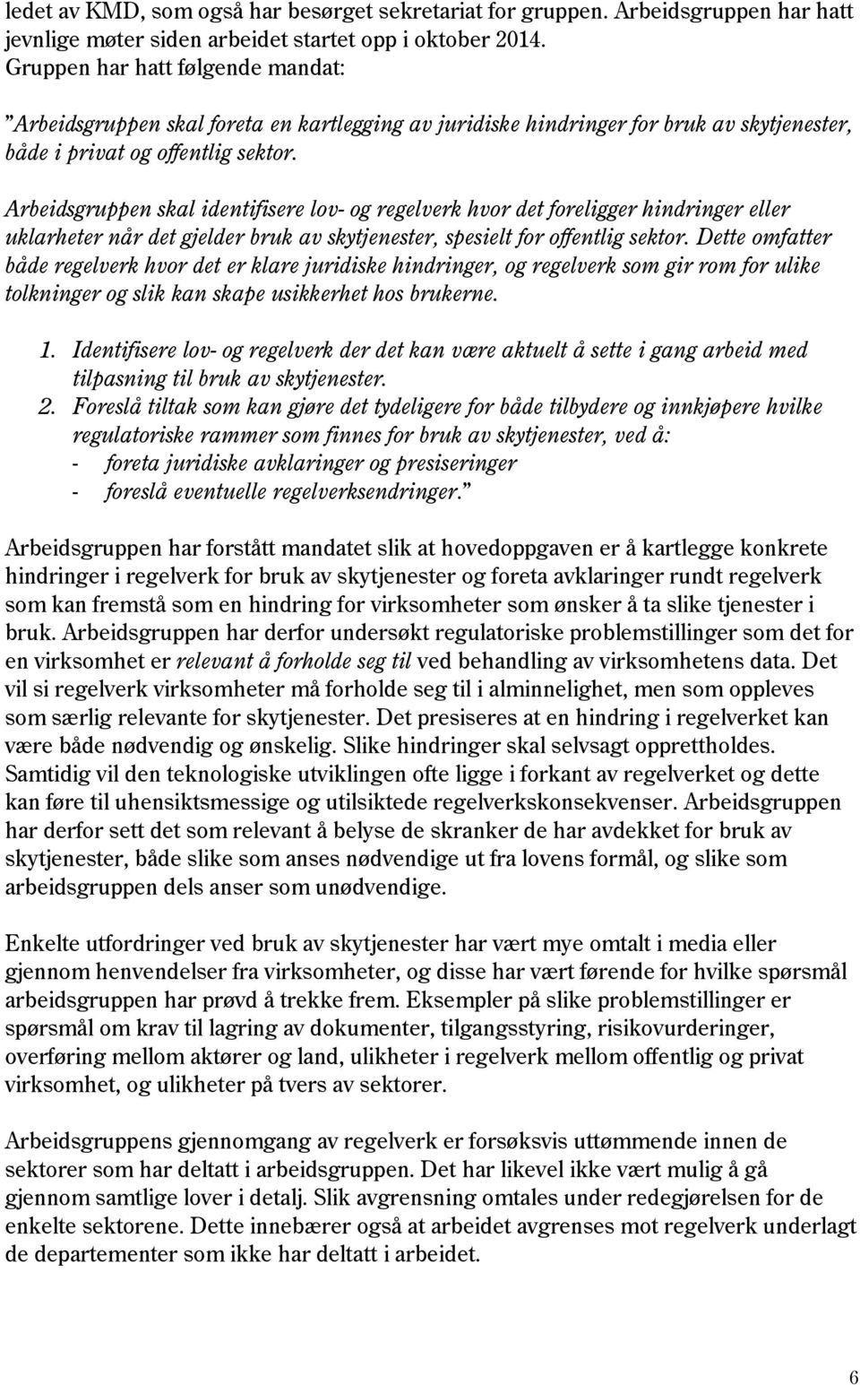 Arbeidsgruppen skal identifisere lov- og regelverk hvor det foreligger hindringer eller uklarheter når det gjelder bruk av skytjenester, spesielt for offentlig sektor.