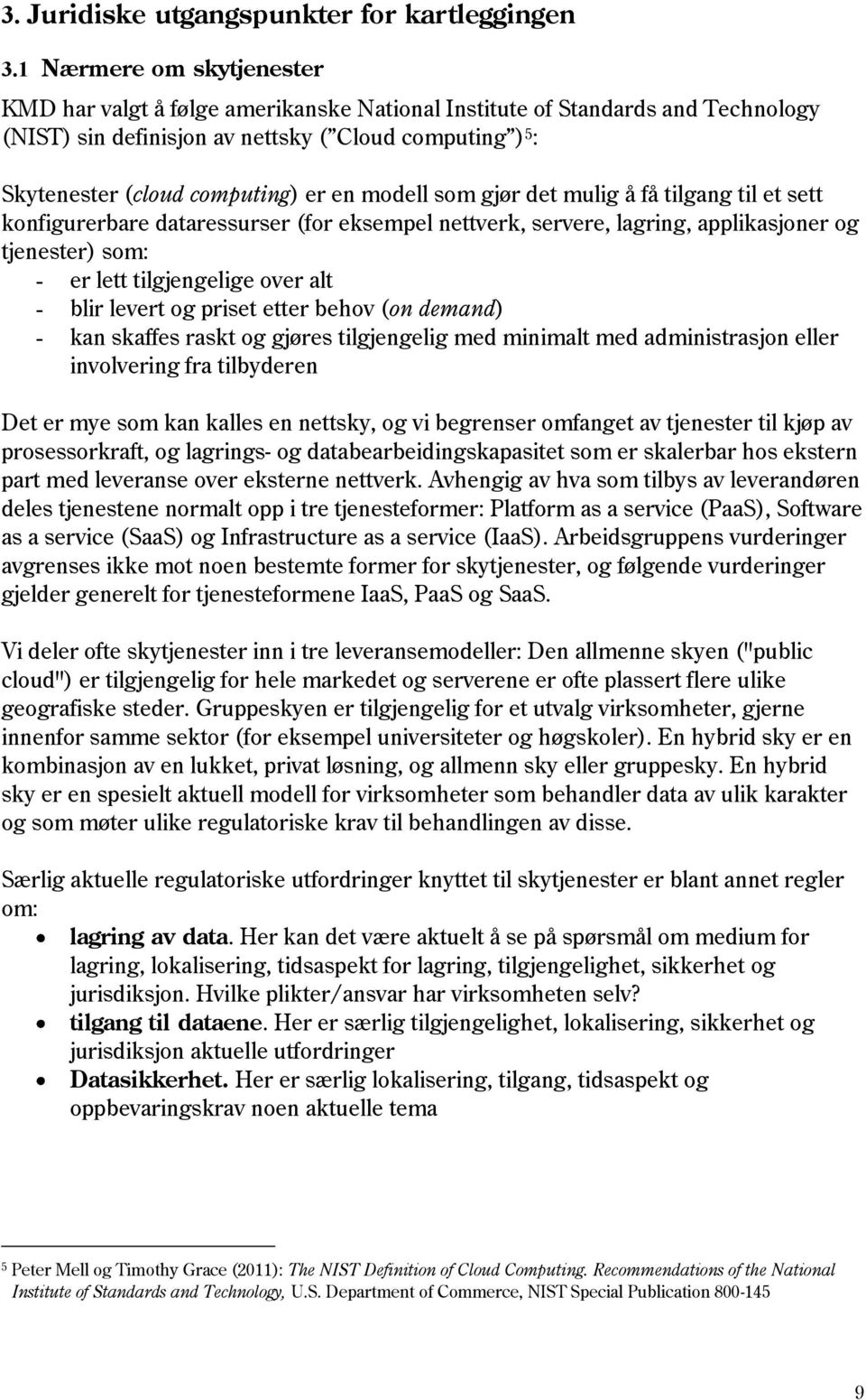 modell som gjør det mulig å få tilgang til et sett konfigurerbare dataressurser (for eksempel nettverk, servere, lagring, applikasjoner og tjenester) som: - er lett tilgjengelige over alt - blir