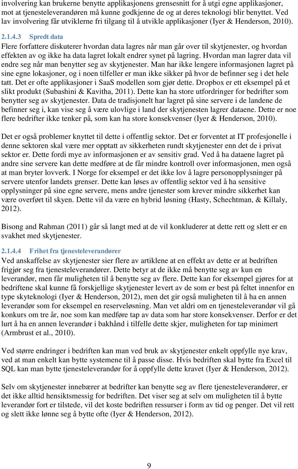 3 Spredt data Flere forfattere diskuterer hvordan data lagres når man går over til skytjenester, og hvordan effekten av og ikke ha data lagret lokalt endrer synet på lagring.