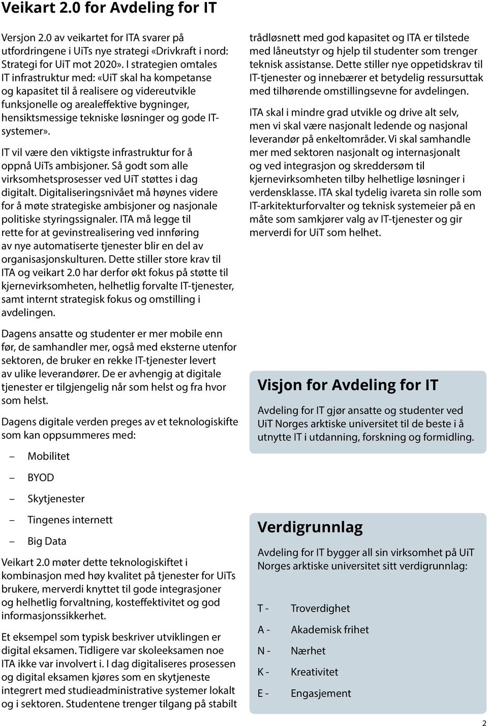 ITsystemer». IT vil være den viktigste infrastruktur for å oppnå UiTs ambisjoner. Så godt som alle virksomhetsprosesser ved UiT støttes i dag digitalt.