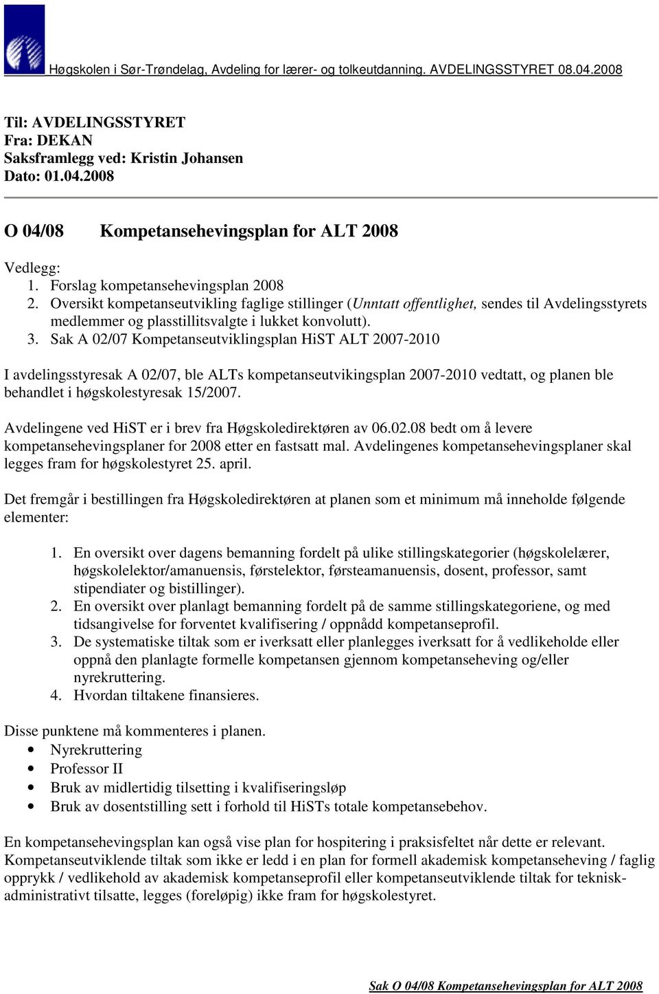 Sak A 02/07 Kompetanseutviklingsplan HiST ALT 2007-2010 I avdelingsstyresak A 02/07, ble ALTs kompetanseutvikingsplan 2007-2010 vedtatt, og planen ble behandlet i høgskolestyresak 15/2007.