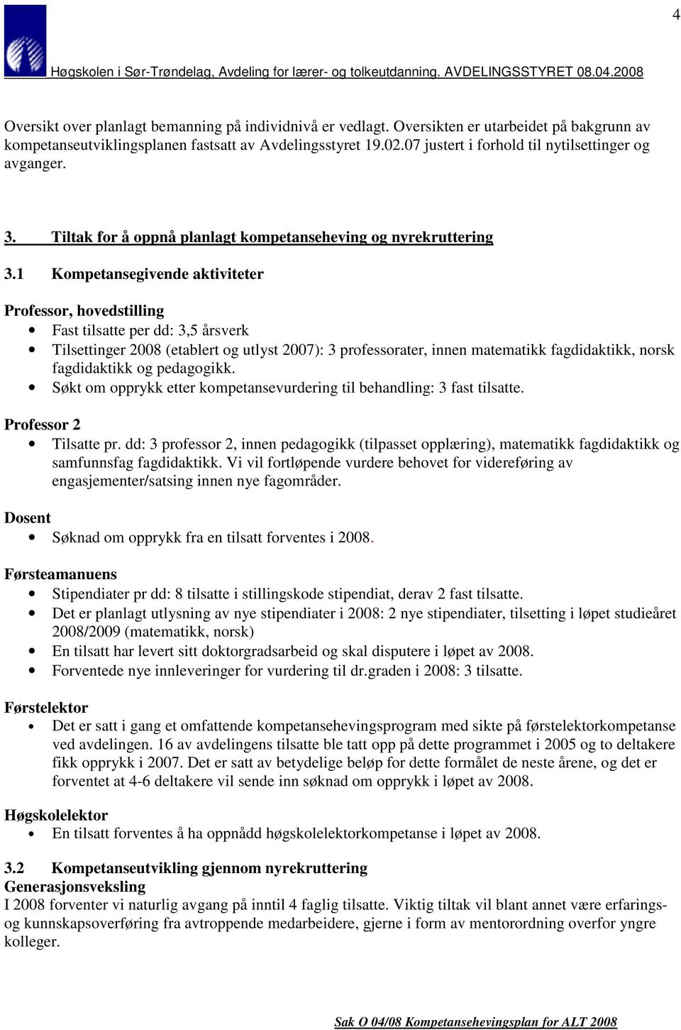 1 Kompetansegivende aktiviteter Professor, hovedstilling Fast tilsatte per dd: 3,5 årsverk Tilsettinger 2008 (etablert og utlyst 2007): 3 professorater, innen matematikk fagdidaktikk, norsk