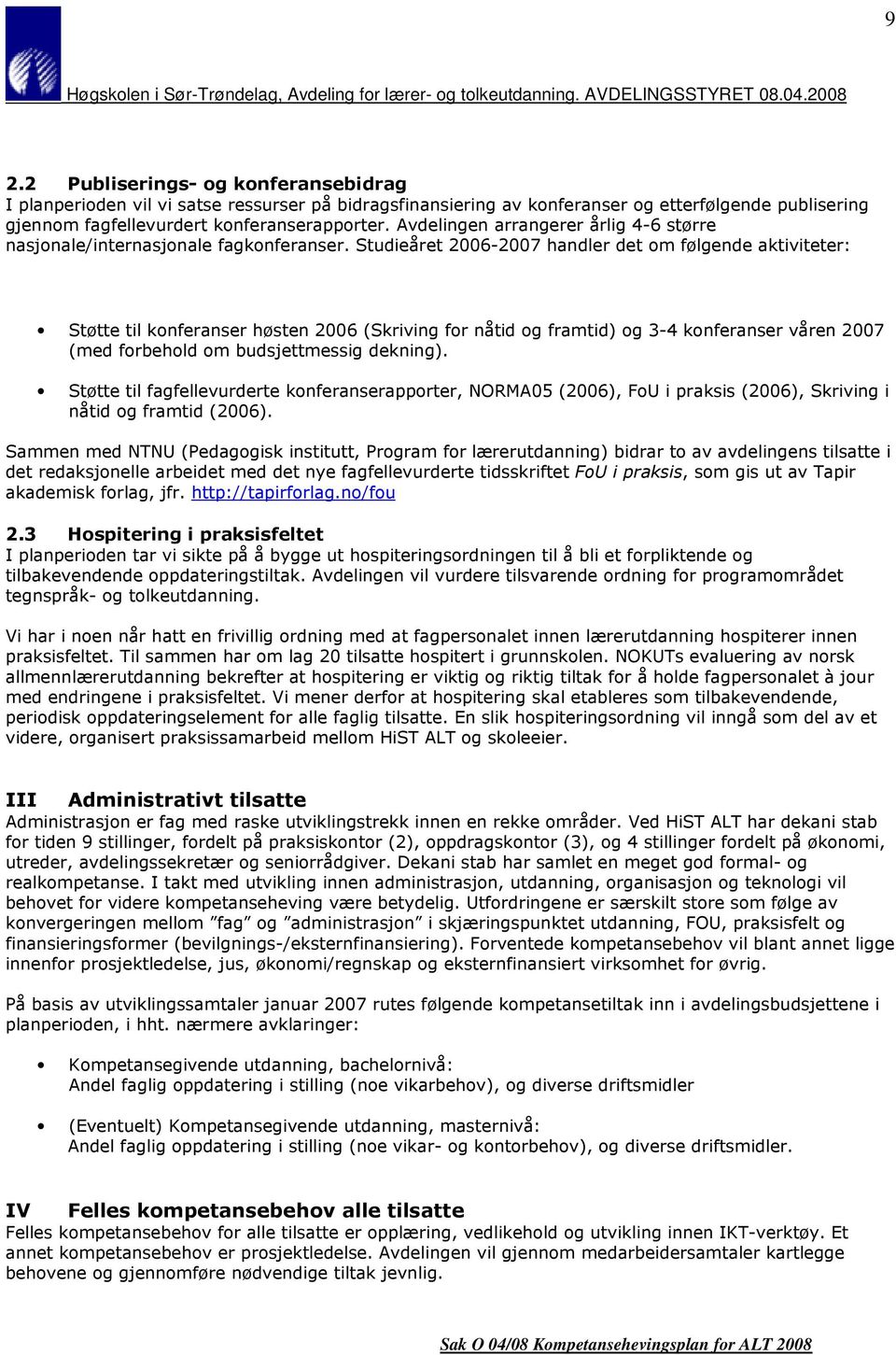 Studieåret 2006-2007 handler det om følgende aktiviteter: Støtte til konferanser høsten 2006 (Skriving for nåtid og framtid) og 3-4 konferanser våren 2007 (med forbehold om budsjettmessig dekning).