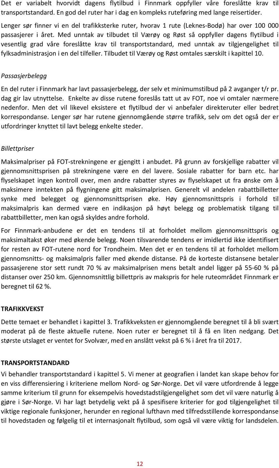 Med unntak av tilbudet til Værøy og Røst så oppfyller dagens flytilbud i vesentlig grad våre foreslåtte krav til transportstandard, med unntak av tilgjengelighet til fylksadministrasjon i en del