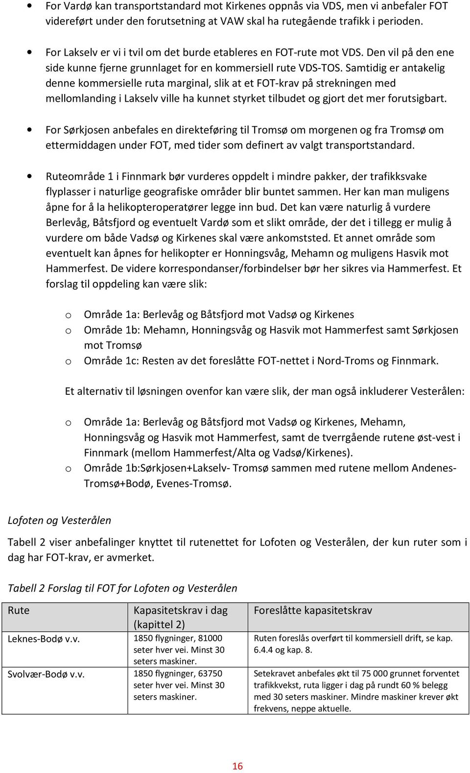 Samtidig er antakelig denne kommersielle ruta marginal, slik at et FOT-krav på strekningen med mellomlanding i Lakselv ville ha kunnet styrket tilbudet og gjort det mer forutsigbart.