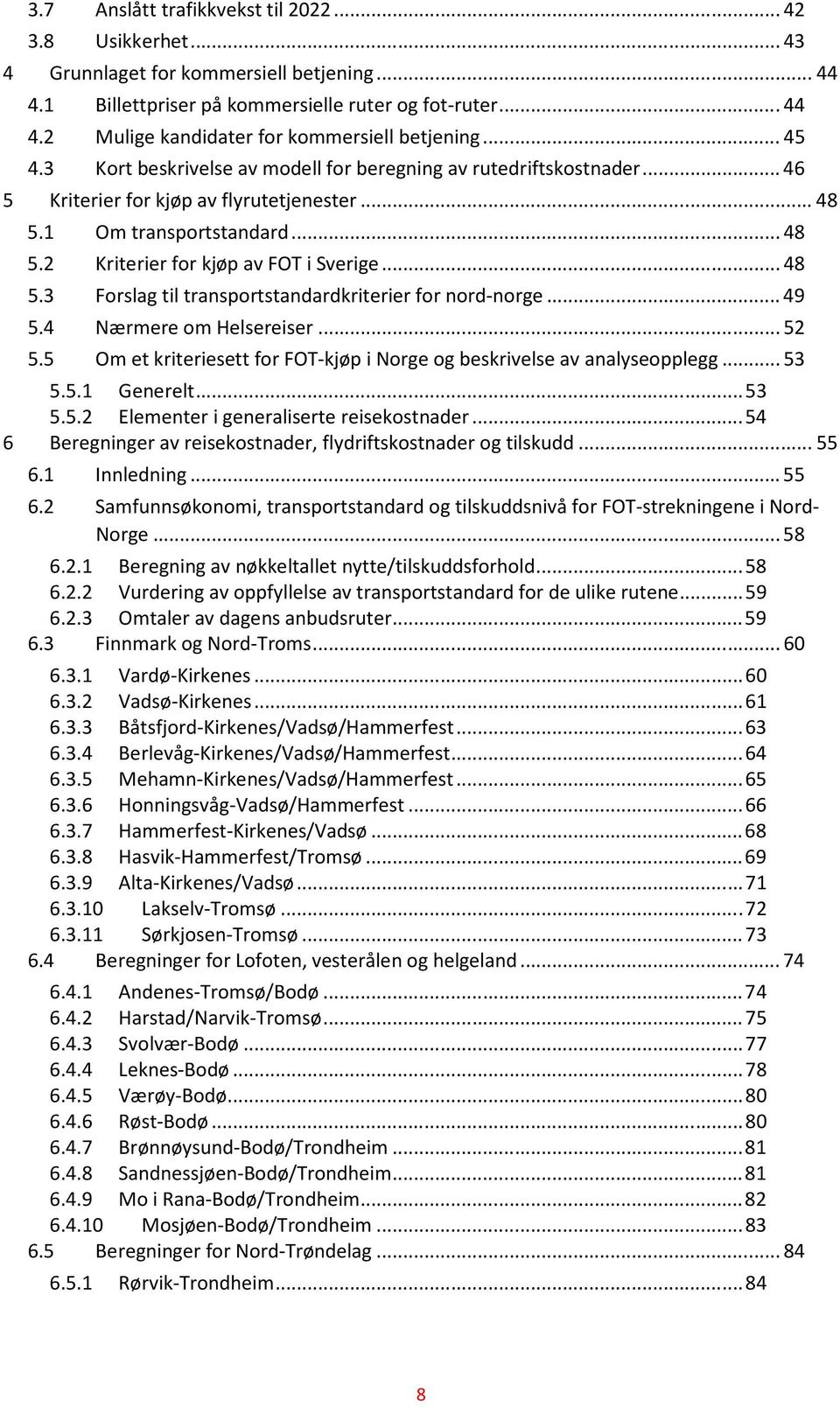 .. 48 5.3 Forslag til transportstandardkriterier for nord-norge... 49 5.4 Nærmere om Helsereiser... 52 5.5 Om et kriteriesett for FOT-kjøp i Norge og beskrivelse av analyseopplegg... 53 5.5.1 Generelt.