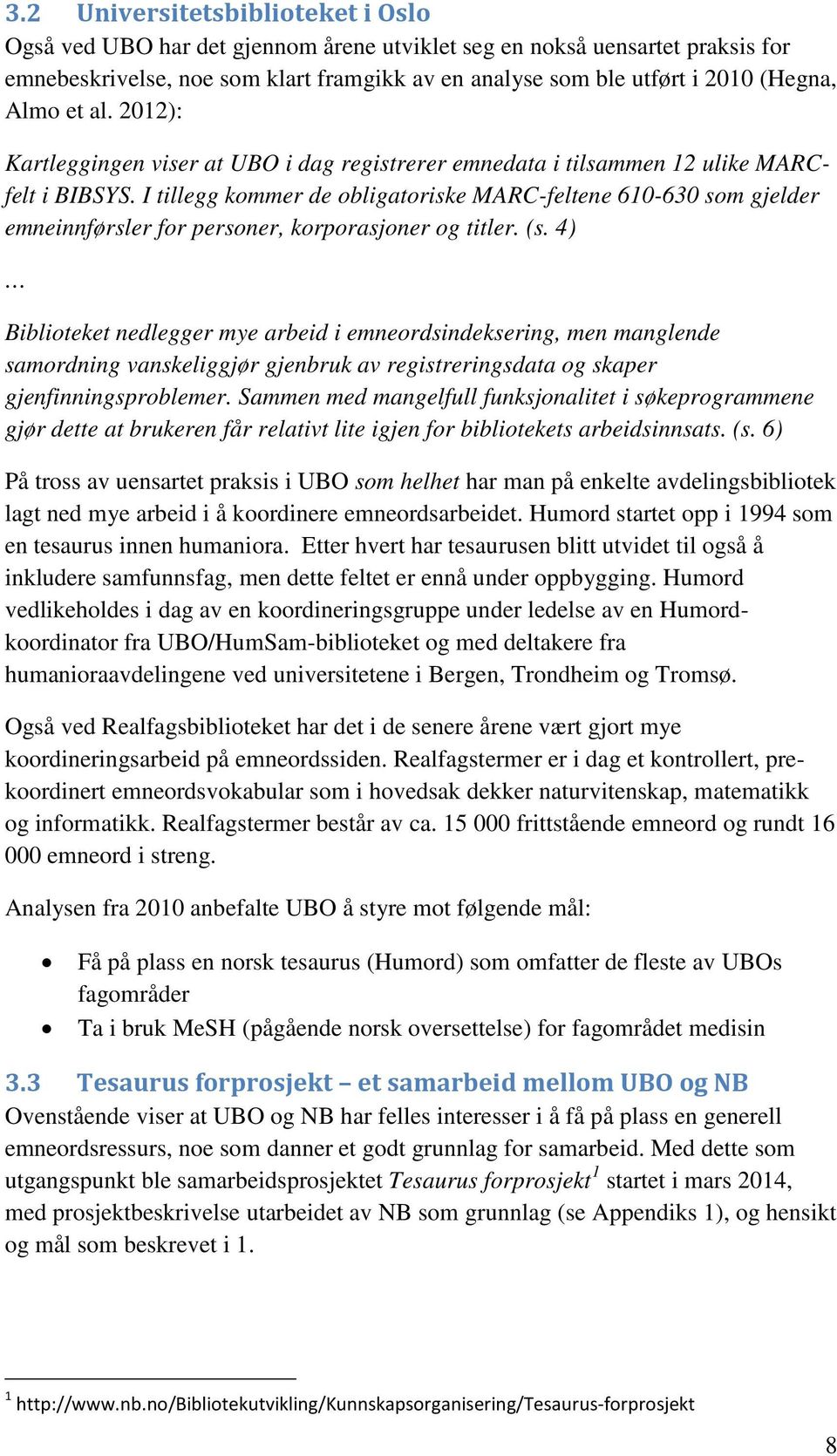 I tillegg kommer de obligatoriske MARC-feltene 610-630 som gjelder emneinnførsler for personer, korporasjoner og titler. (s.