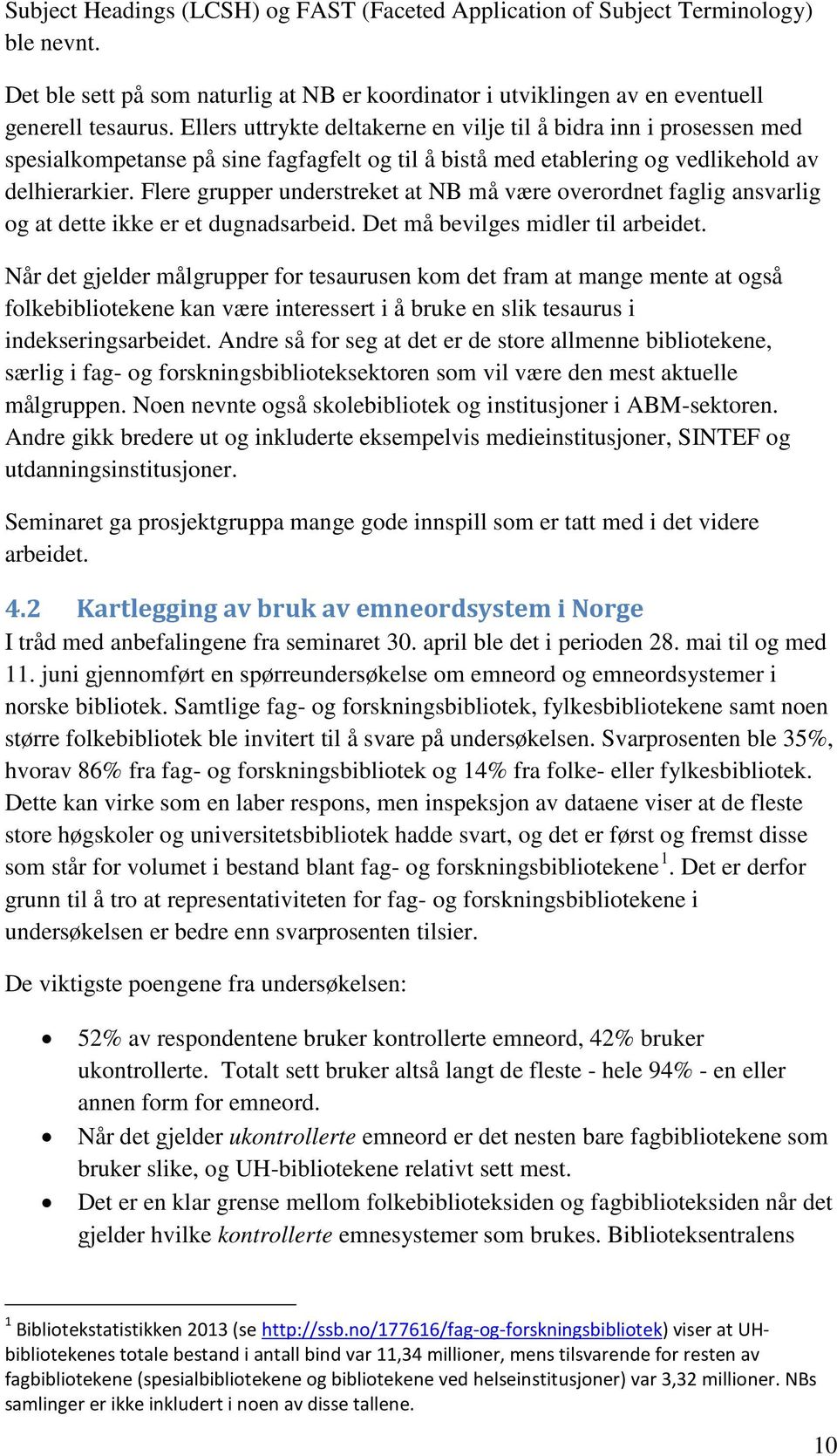 Flere grupper understreket at NB må være overordnet faglig ansvarlig og at dette ikke er et dugnadsarbeid. Det må bevilges midler til arbeidet.