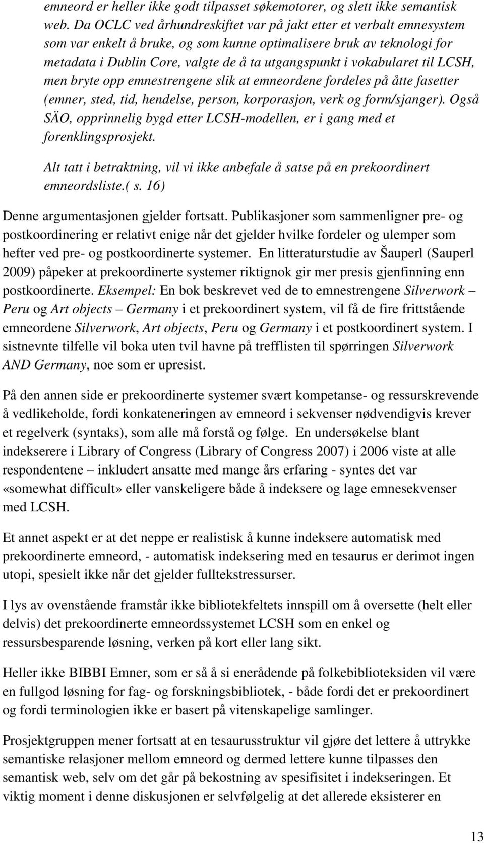 vokabularet til LCSH, men bryte opp emnestrengene slik at emneordene fordeles på åtte fasetter (emner, sted, tid, hendelse, person, korporasjon, verk og form/sjanger).