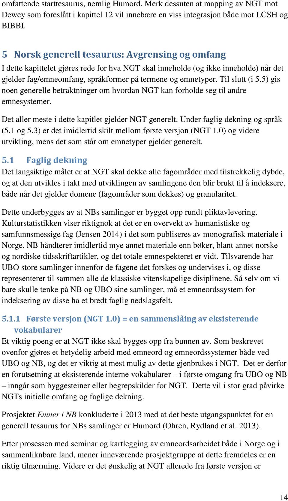 Til slutt (i 5.5) gis noen generelle betraktninger om hvordan NGT kan forholde seg til andre emnesystemer. Det aller meste i dette kapitlet gjelder NGT generelt. Under faglig dekning og språk (5.