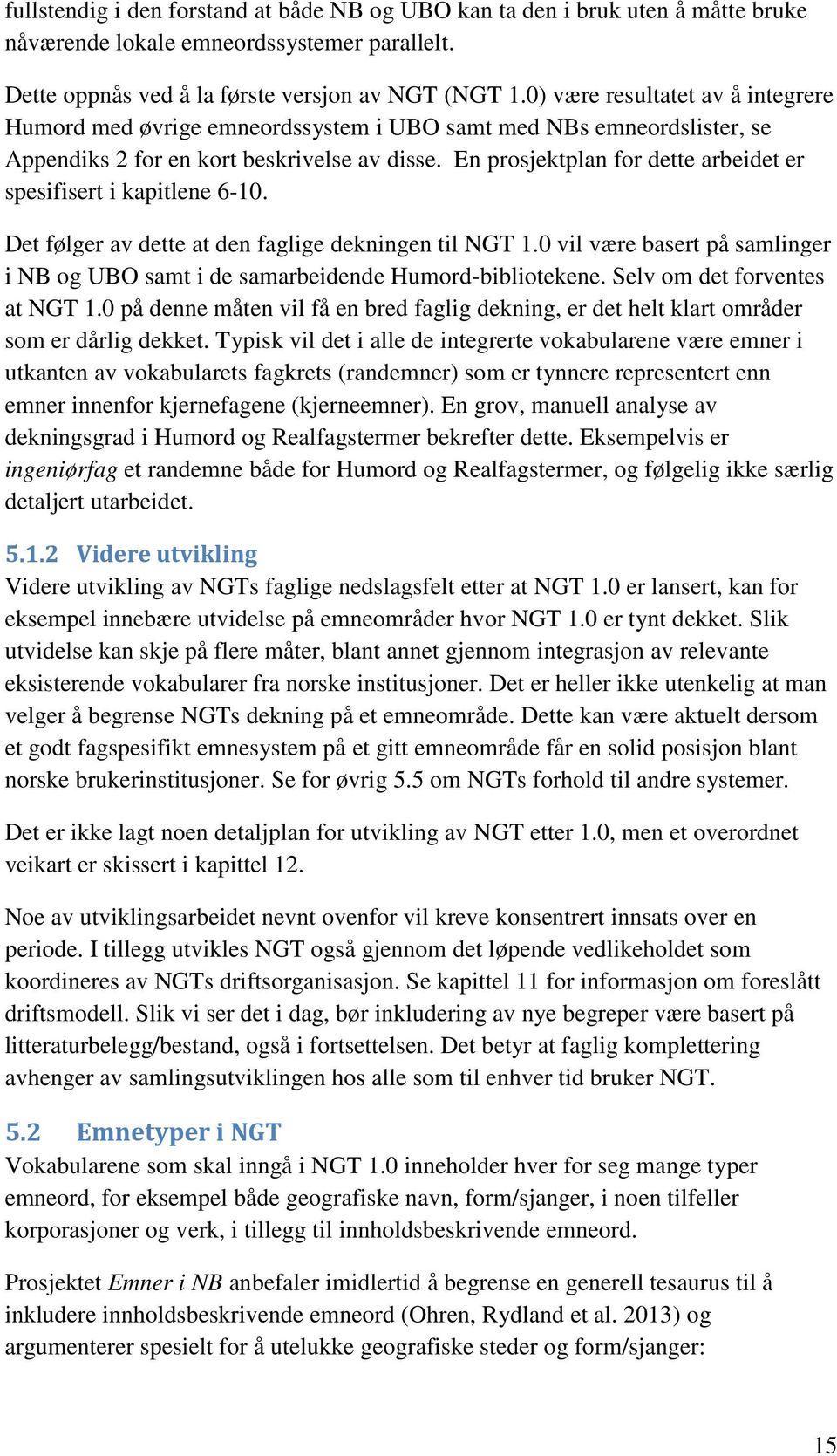 En prosjektplan for dette arbeidet er spesifisert i kapitlene 6-10. Det følger av dette at den faglige dekningen til NGT 1.