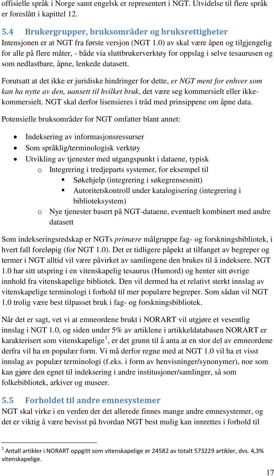 0) av skal være åpen og tilgjengelig for alle på flere måter, - både via sluttbrukerverktøy for oppslag i selve tesaurusen og som nedlastbare, åpne, lenkede datasett.