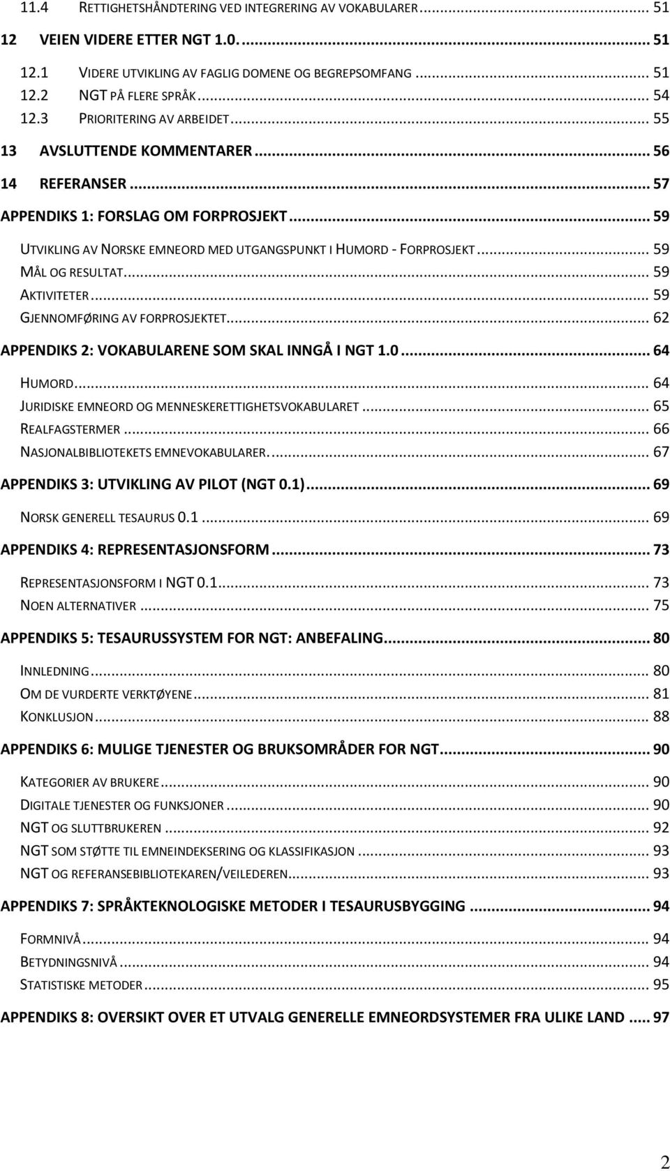 .. 59 MÅL OG RESULTAT... 59 AKTIVITETER... 59 GJENNOMFØRING AV FORPROSJEKTET... 62 APPENDIKS 2: VOKABULARENE SOM SKAL INNGÅ I NGT 1.0... 64 HUMORD.