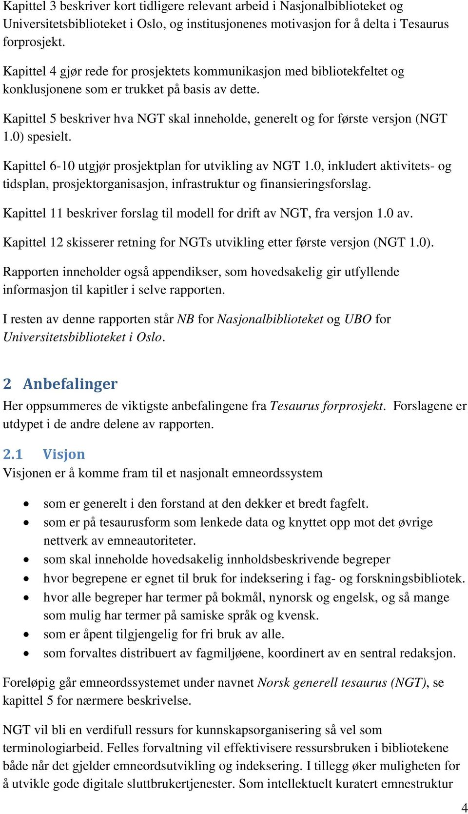 Kapittel 5 beskriver hva NGT skal inneholde, generelt og for første versjon (NGT 1.0) spesielt. Kapittel 6-10 utgjør prosjektplan for utvikling av NGT 1.