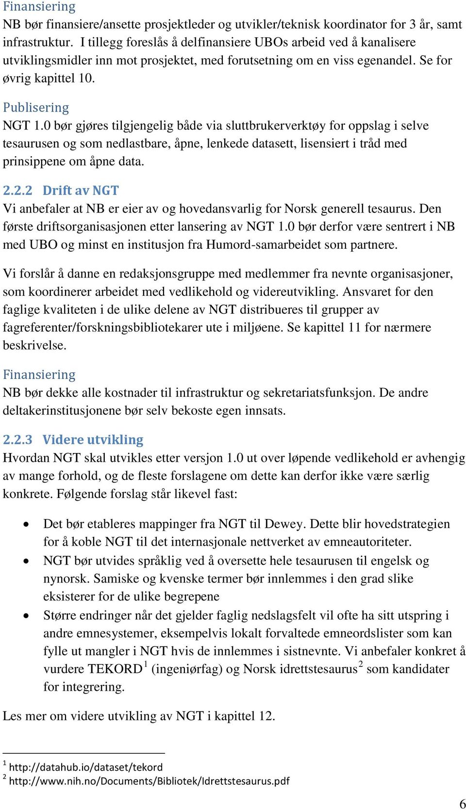 0 bør gjøres tilgjengelig både via sluttbrukerverktøy for oppslag i selve tesaurusen og som nedlastbare, åpne, lenkede datasett, lisensiert i tråd med prinsippene om åpne data. 2.