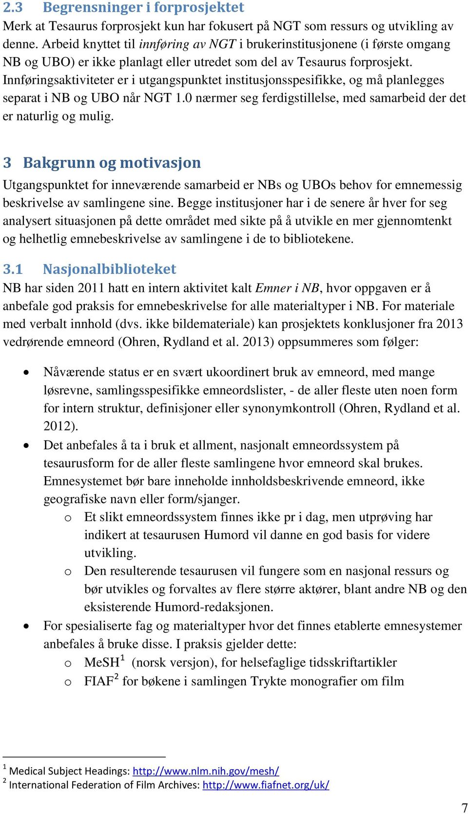 Innføringsaktiviteter er i utgangspunktet institusjonsspesifikke, og må planlegges separat i NB og UBO når NGT 1.0 nærmer seg ferdigstillelse, med samarbeid der det er naturlig og mulig.