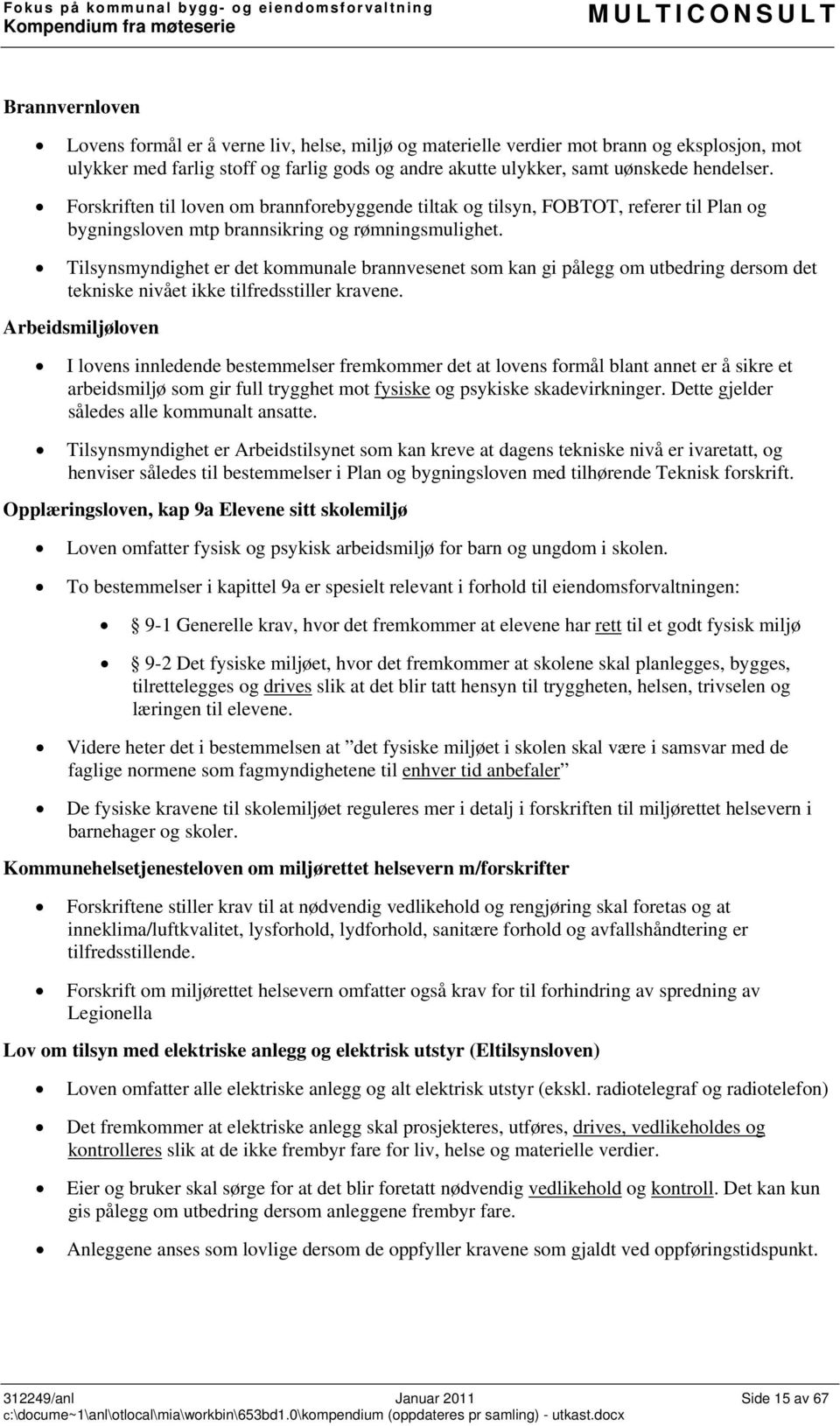 Tilsynsmyndighet er det kommunale brannvesenet som kan gi pålegg om utbedring dersom det tekniske nivået ikke tilfredsstiller kravene.