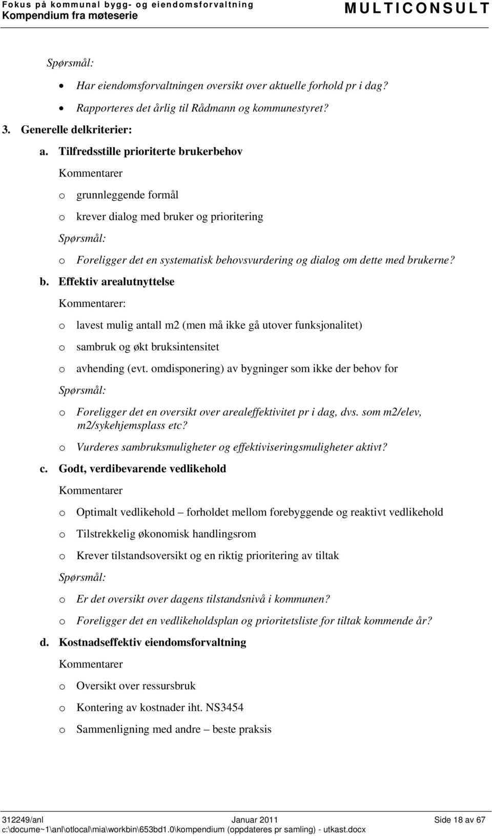 brukerne? b. Effektiv arealutnyttelse Kommentarer: o lavest mulig antall m2 (men må ikke gå utover funksjonalitet) o sambruk og økt bruksintensitet o avhending (evt.