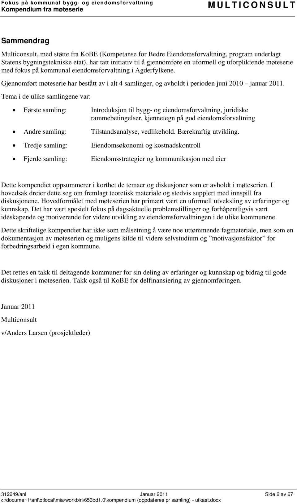 Tema i de ulike samlingene var: Første samling: Introduksjon til bygg- og eiendomsforvaltning, juridiske rammebetingelser, kjennetegn på god eiendomsforvaltning Andre samling: Tilstandsanalyse,