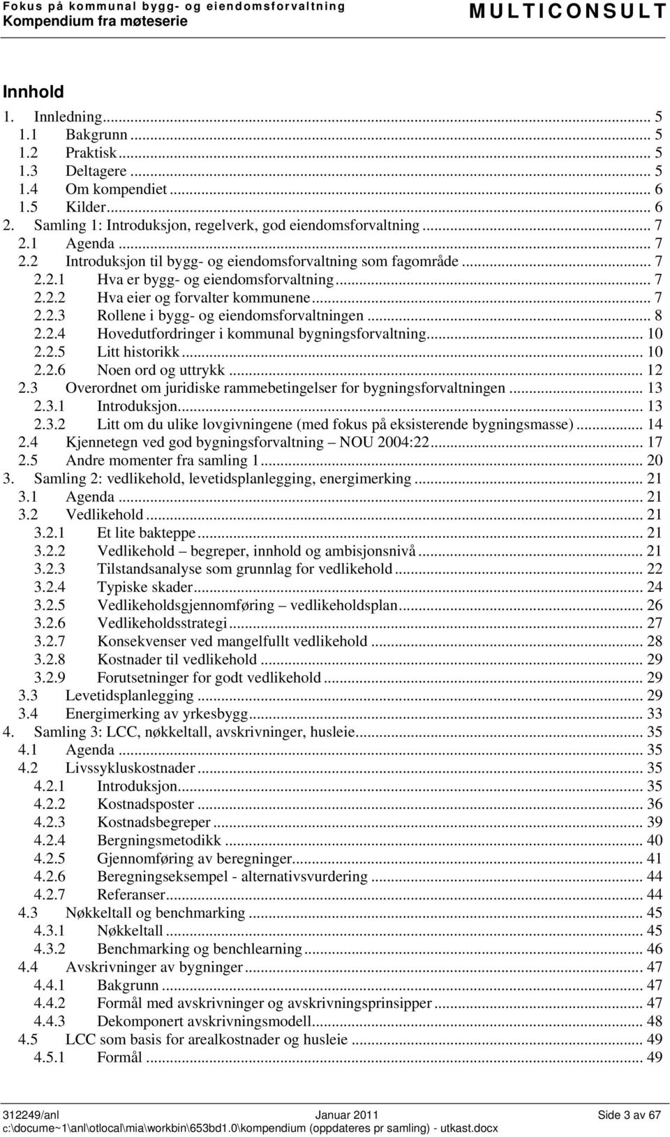 .. 8 2.2.4 Hovedutfordringer i kommunal bygningsforvaltning... 10 2.2.5 Litt historikk... 10 2.2.6 Noen ord og uttrykk... 12 2.3 Overordnet om juridiske rammebetingelser for bygningsforvaltningen.