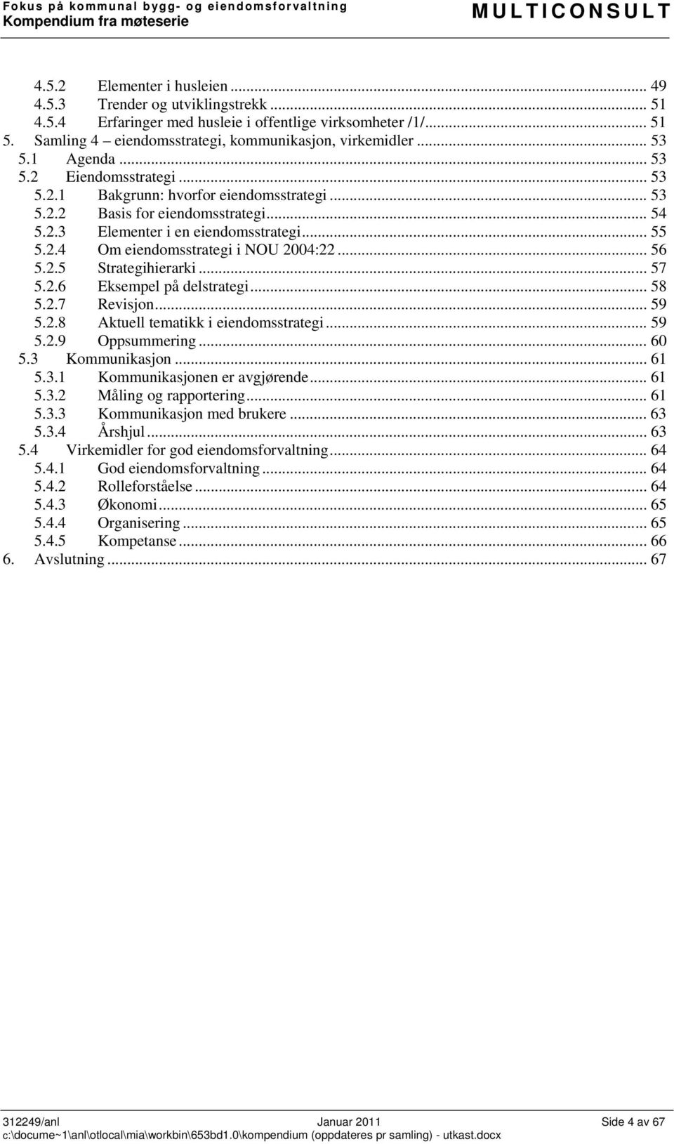 .. 56 5.2.5 Strategihierarki... 57 5.2.6 Eksempel på delstrategi... 58 5.2.7 Revisjon... 59 5.2.8 Aktuell tematikk i eiendomsstrategi... 59 5.2.9 Oppsummering... 60 5.3 