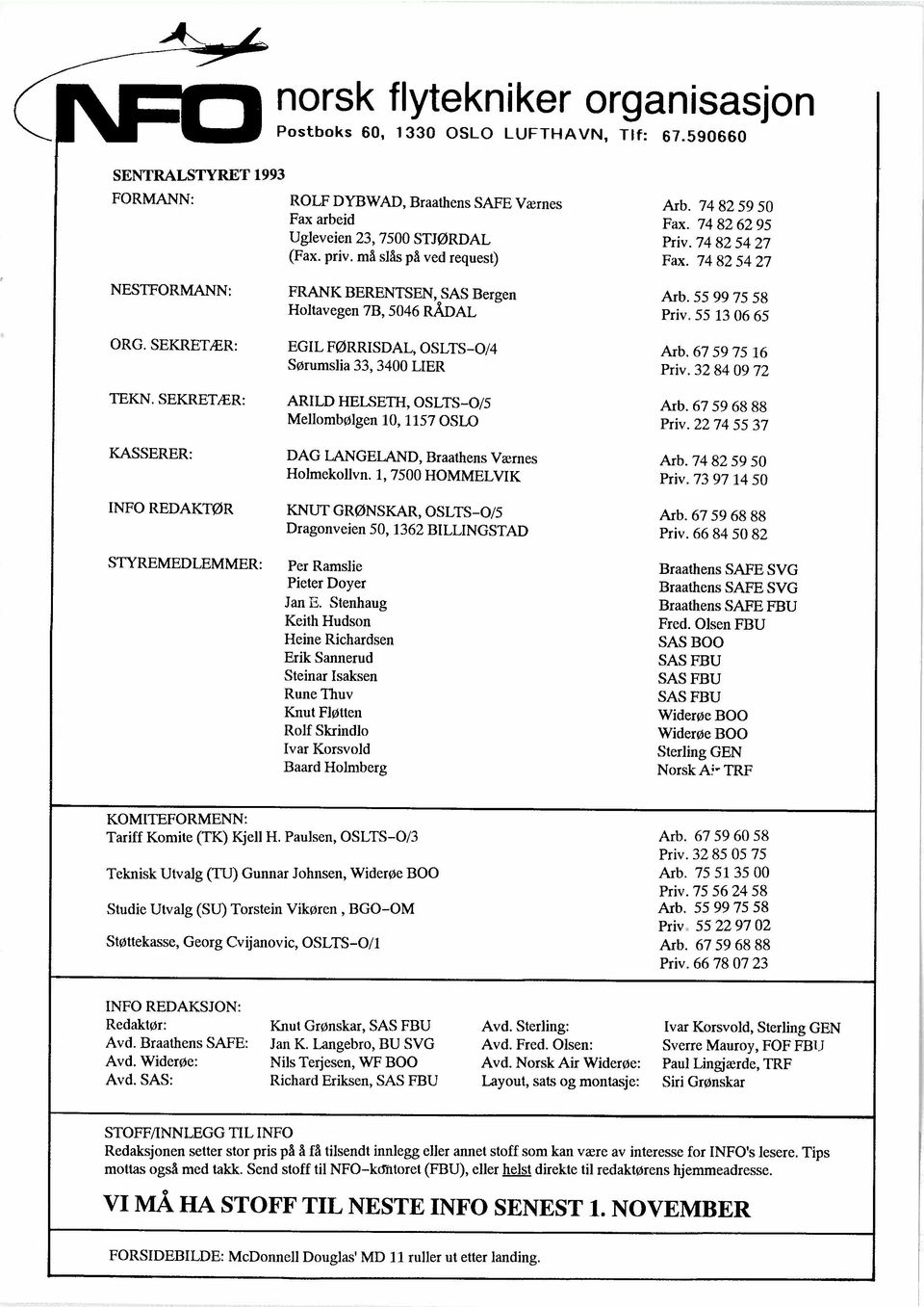 SEKRETÆR: KASSERER: INFO REDAKTØR STYREMEDLEMMER: FRANK BERENTSEN, SAS Bergen Holtavegen 7B, 5046 &AL EGIL FØRRISDAL, OSLTS-O14 Sørumslia 33,3400 LIER ARILD HELSETH, OSLTS-015 Mellombølgen 10,1157