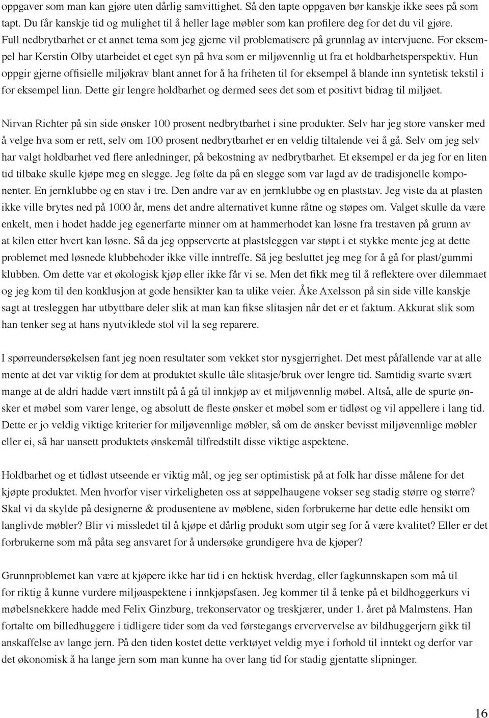 For eksempel har Kerstin Olby utarbeidet et eget syn på hva som er miljøvennlig ut fra et holdbarhetsperspektiv.