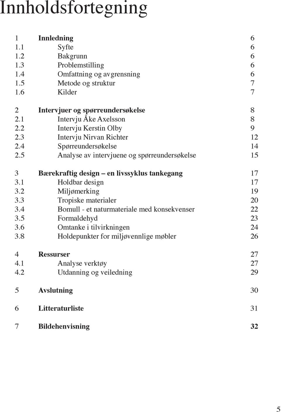 5 Analyse av intervjuene og spørreundersøkelse 15 3 Bærekraftig design en livssyklus tankegang 17 3.1 Holdbar design 17 3.2 Miljømerking 19 3.3 Tropiske materialer 20 3.