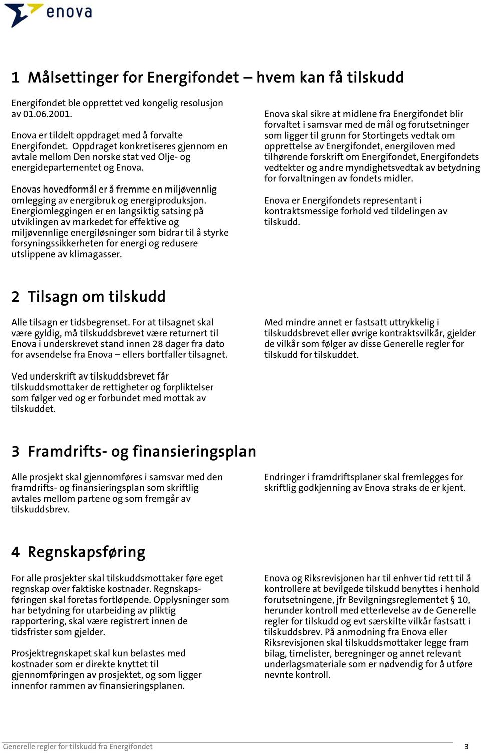 Energiomleggingen er en langsiktig satsing på utviklingen av markedet for effektive og miljøvennlige energiløsninger som bidrar til å styrke forsyningssikkerheten for energi og redusere utslippene av