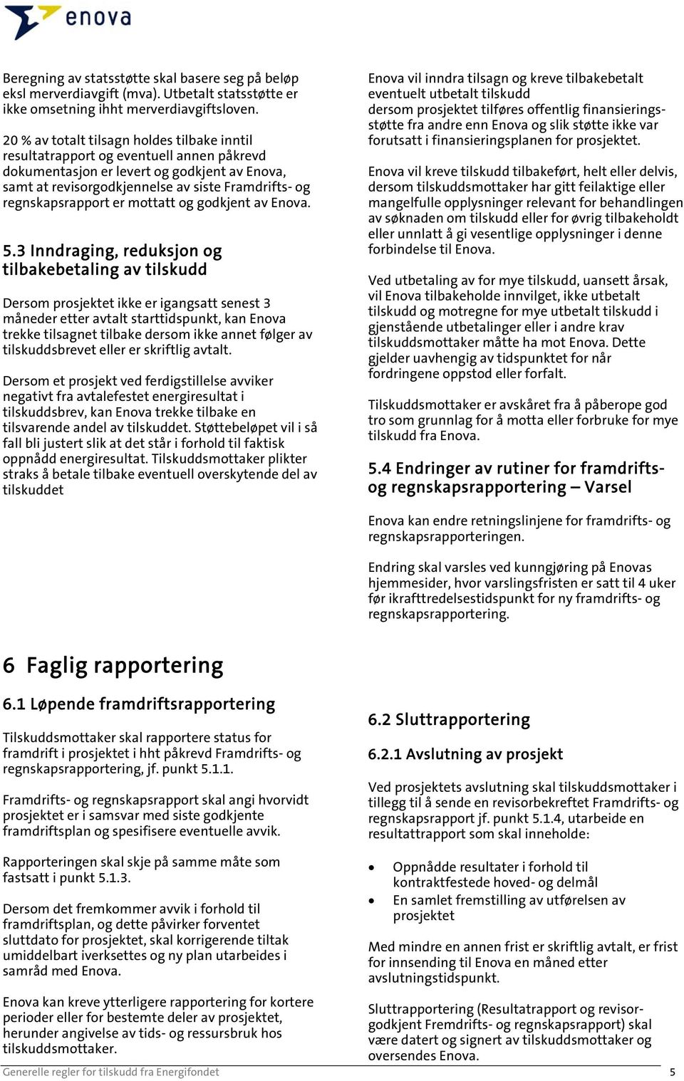 regnskapsrapport er mottatt og godkjent av Enova. 5.