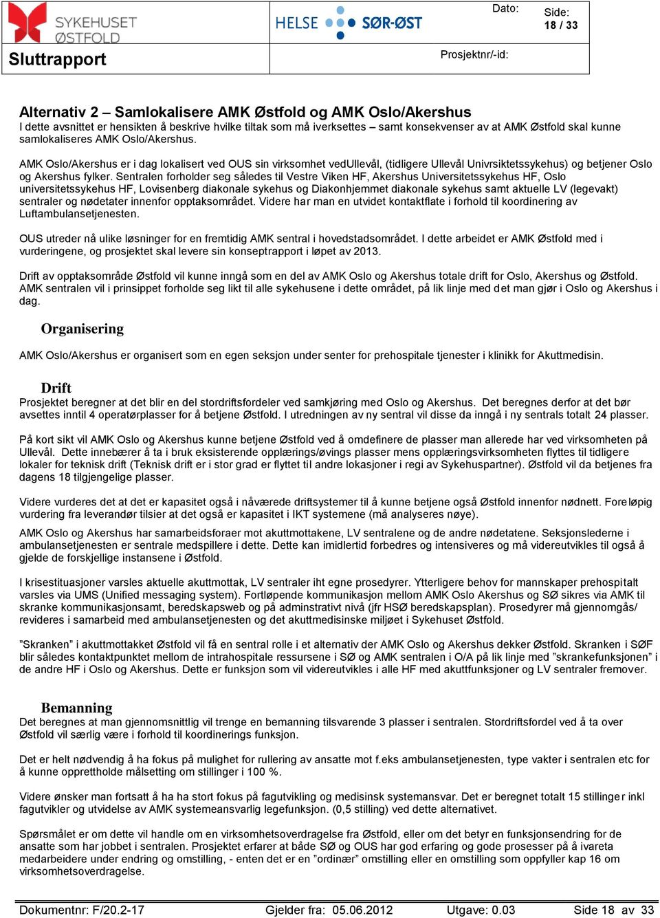 Sentralen forholder seg således til Vestre Viken HF, Akershus Universitetssykehus HF, Oslo universitetssykehus HF, Lovisenberg diakonale sykehus og Diakonhjemmet diakonale sykehus samt aktuelle LV