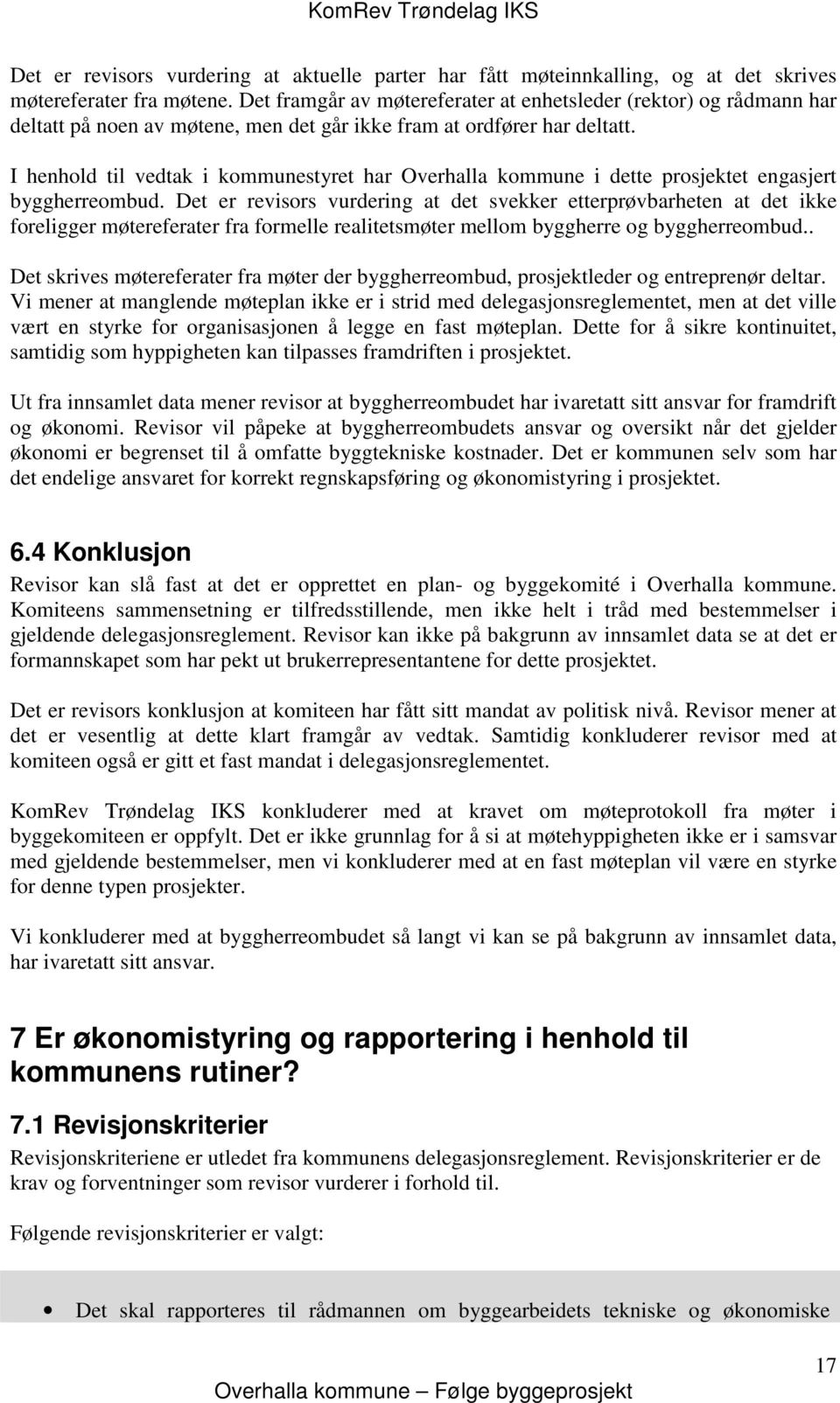 I henhold til vedtak i kommunestyret har Overhalla kommune i dette prosjektet engasjert byggherreombud.