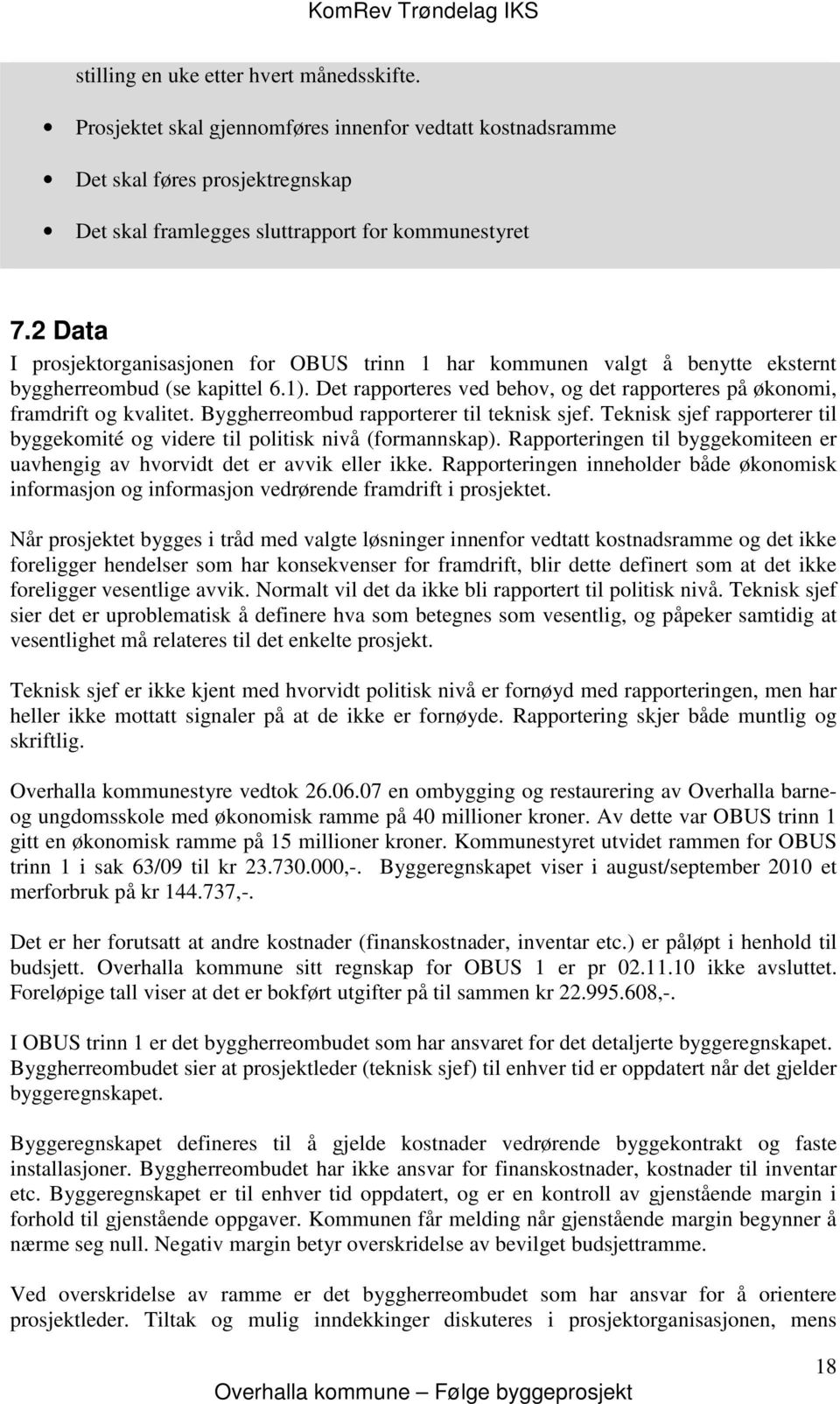 Det rapporteres ved behov, og det rapporteres på økonomi, framdrift og kvalitet. Byggherreombud rapporterer til teknisk sjef.