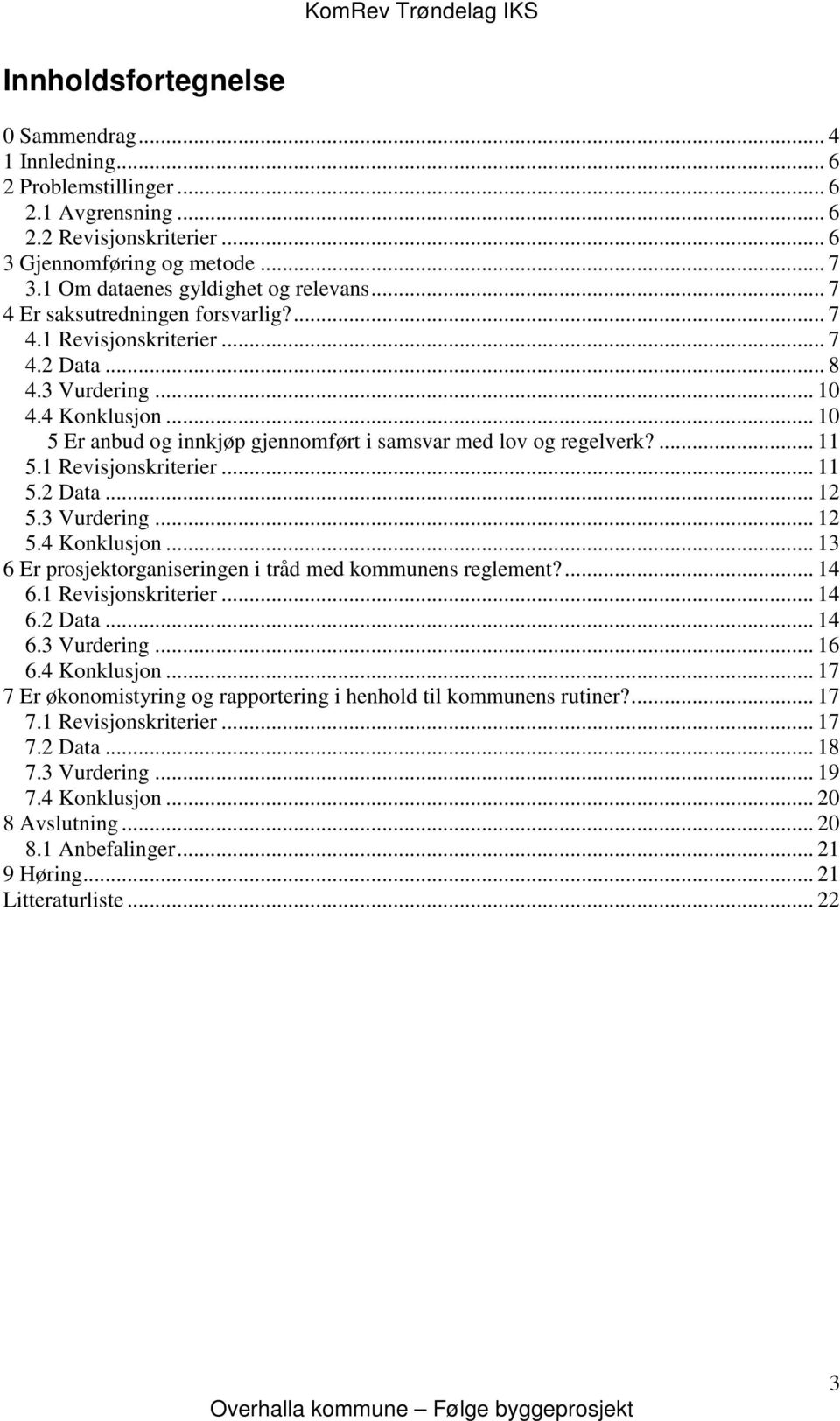 1 Revisjonskriterier... 11 5.2 Data... 12 5.3 Vurdering... 12 5.4 Konklusjon... 13 6 Er prosjektorganiseringen i tråd med kommunens reglement?... 14 6.1 Revisjonskriterier... 14 6.2 Data... 14 6.3 Vurdering... 16 6.