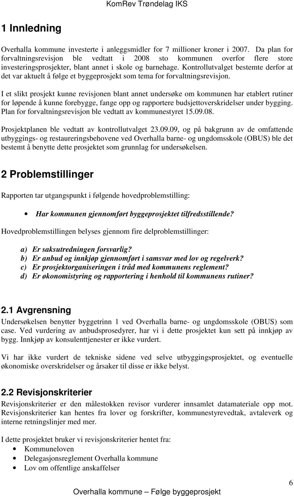 Kontrollutvalget bestemte derfor at det var aktuelt å følge et byggeprosjekt som tema for forvaltningsrevisjon.