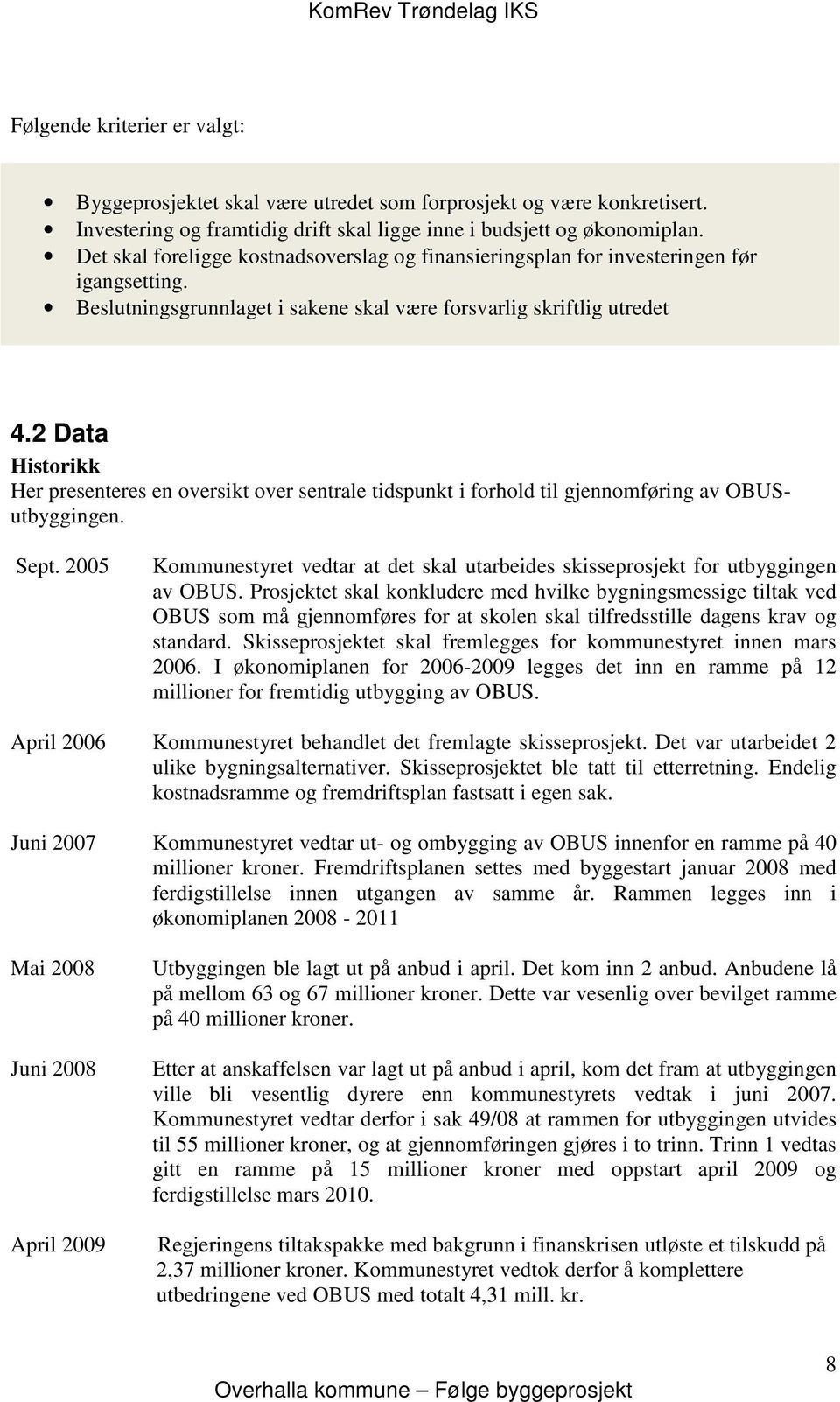 2 Data Historikk Her presenteres en oversikt over sentrale tidspunkt i forhold til gjennomføring av OBUSutbyggingen. Sept.