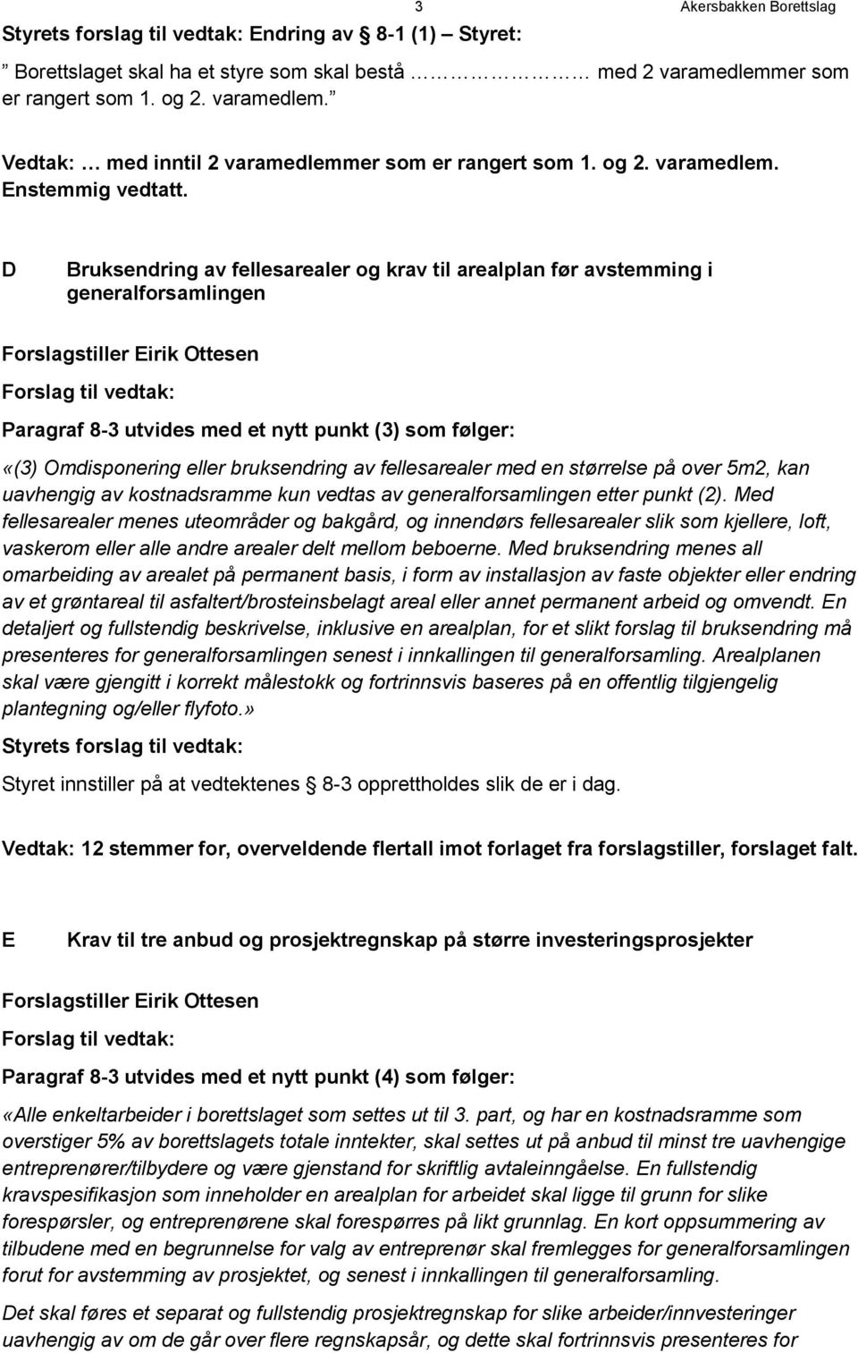 D Bruksendring av fellesarealer og krav til arealplan før avstemming i generalforsamlingen Forslagstiller Eirik Ottesen Paragraf 8-3 utvides med et nytt punkt (3) som følger: «(3) Omdisponering eller