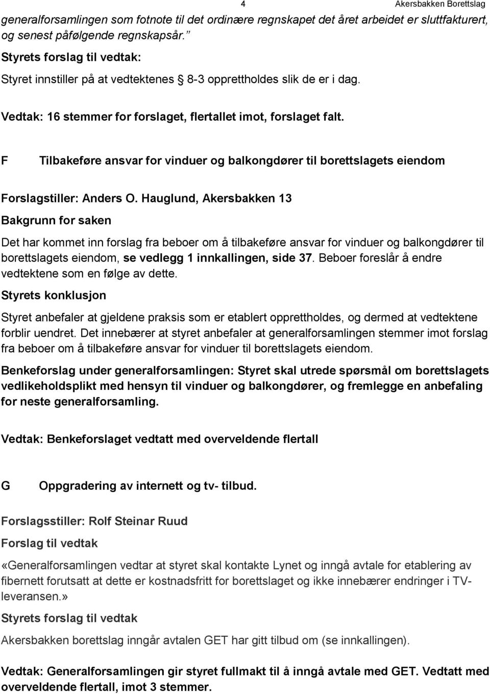 F Tilbakeføre ansvar for vinduer og balkongdører til borettslagets eiendom Forslagstiller: Anders O.